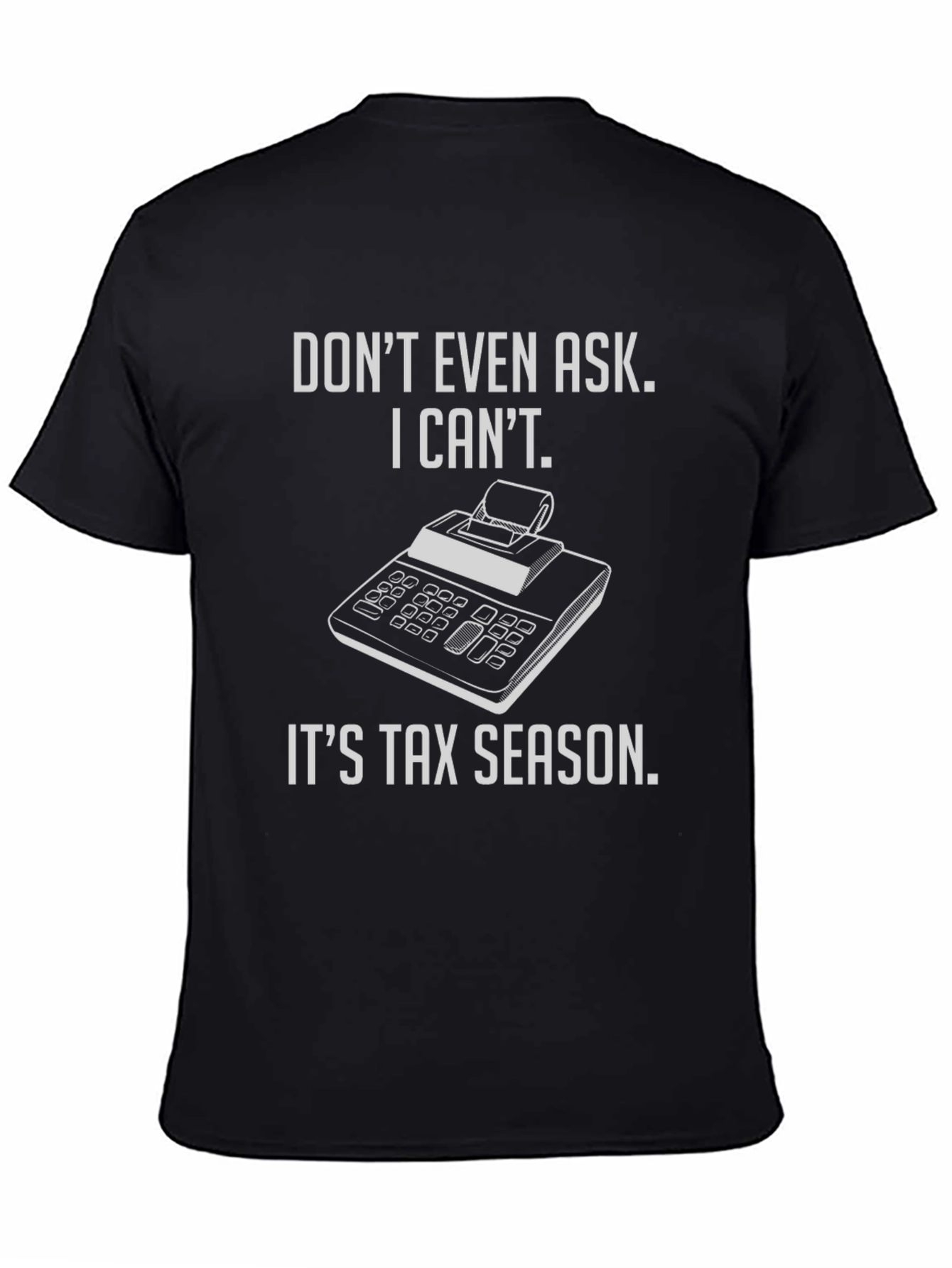 Tax Season T-Shirt - Dont Even Ask!