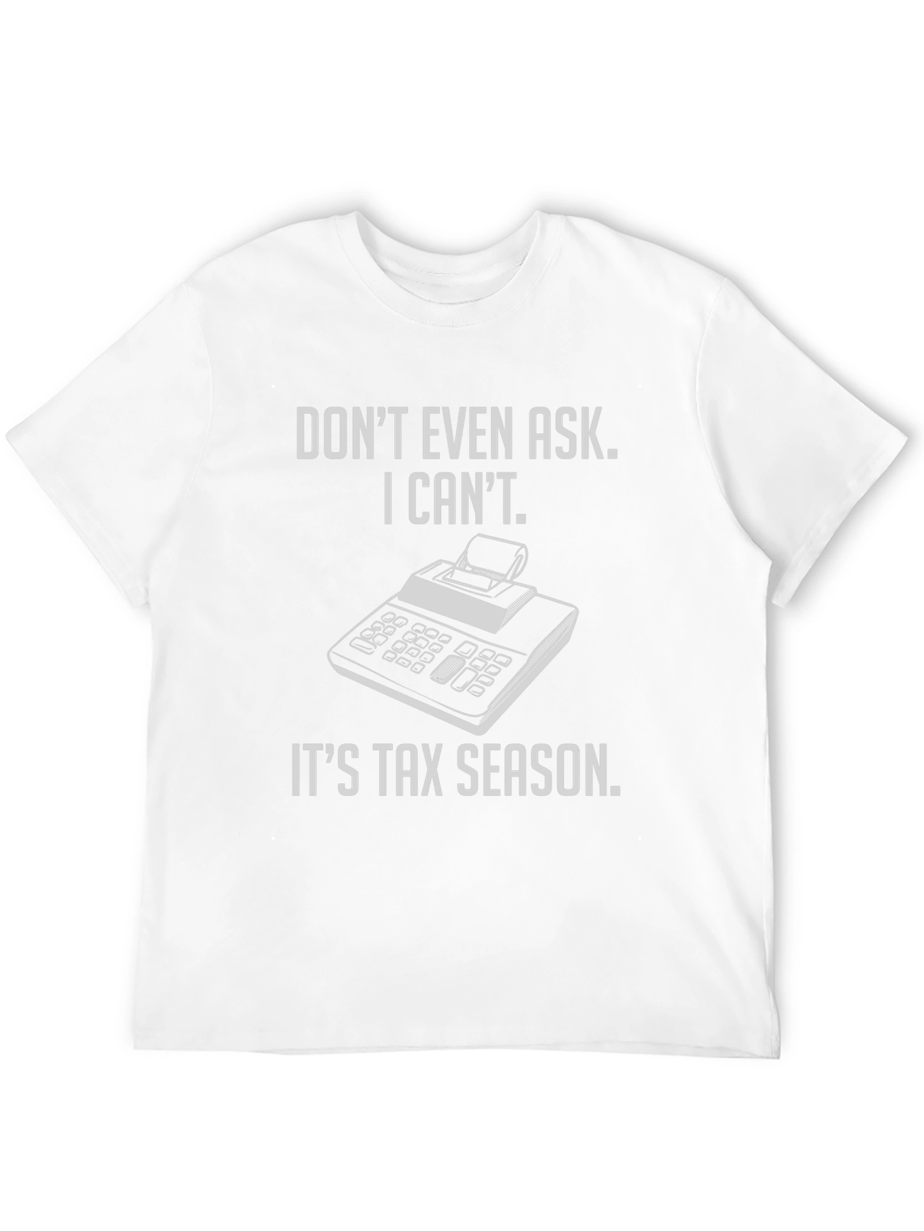 Tax Season T-Shirt - Dont Even Ask!