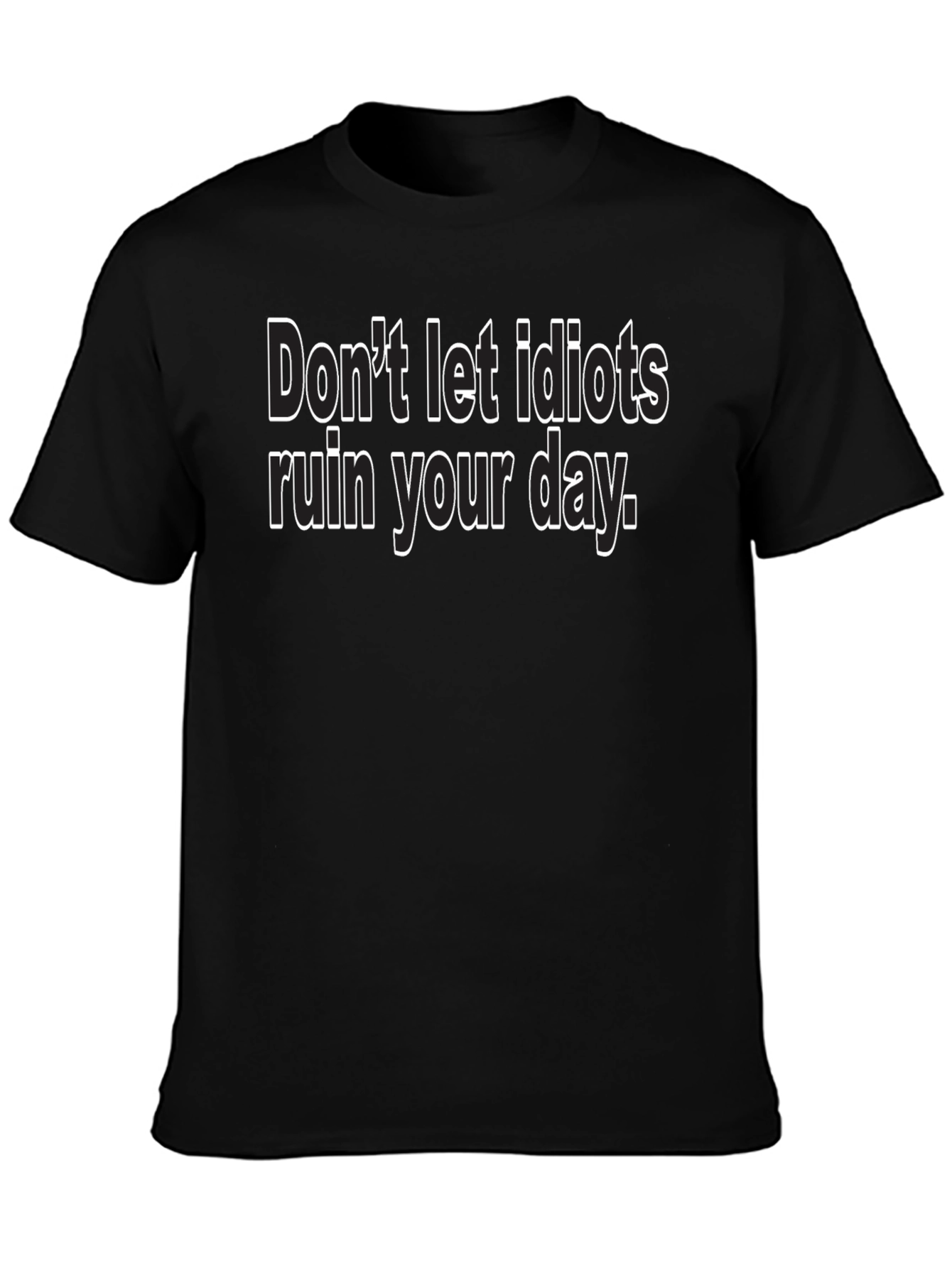Dont Let Idiots Ruin Your Day - Black T-Shirt