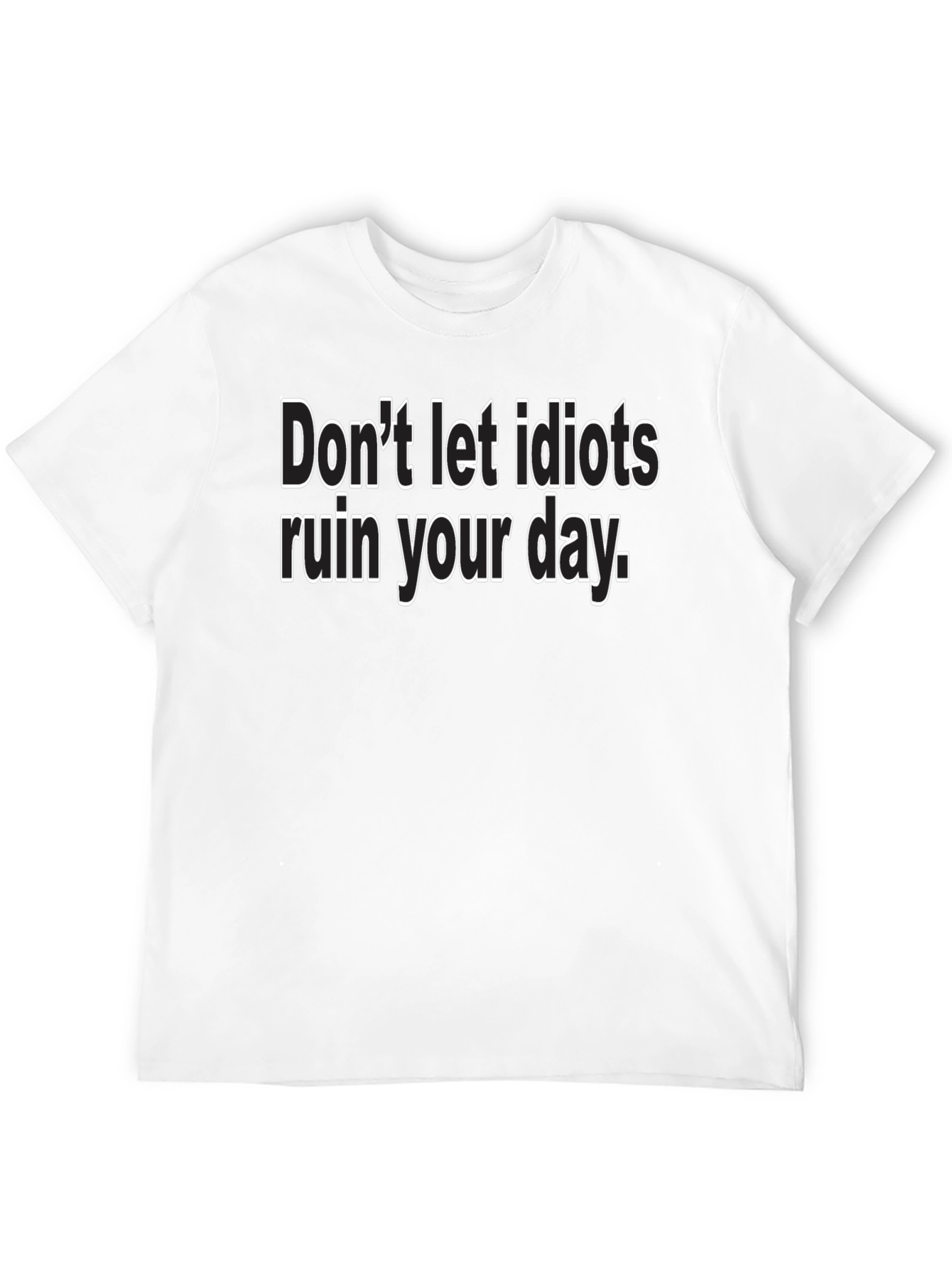 Dont Let Idiots Ruin Your Day - Black T-Shirt