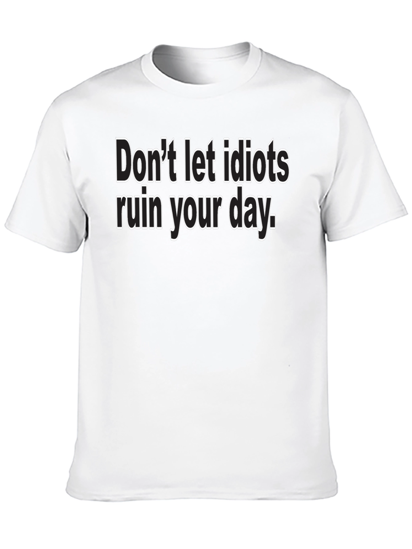 Dont Let Idiots Ruin Your Day - Black T-Shirt