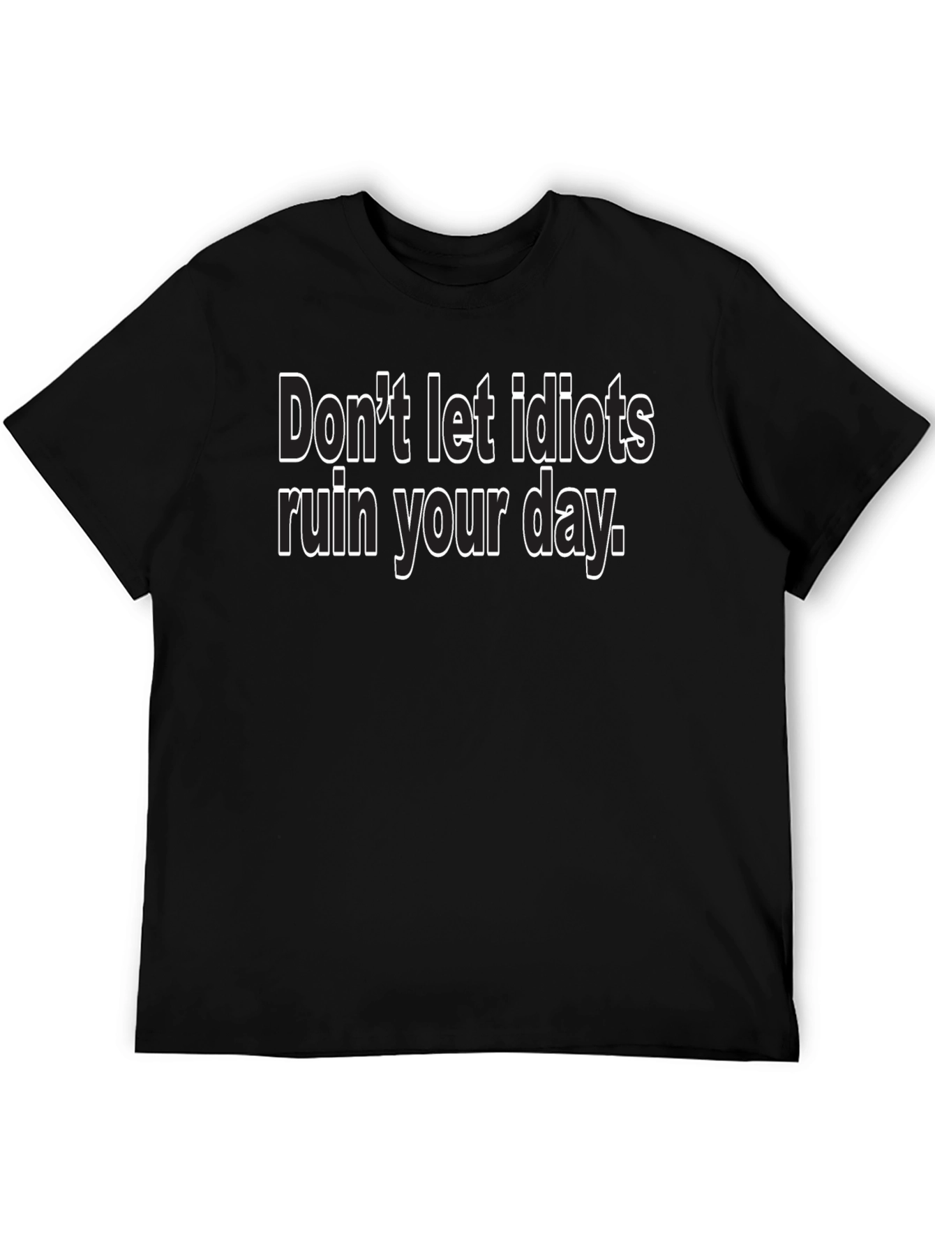 Dont Let Idiots Ruin Your Day - Black T-Shirt