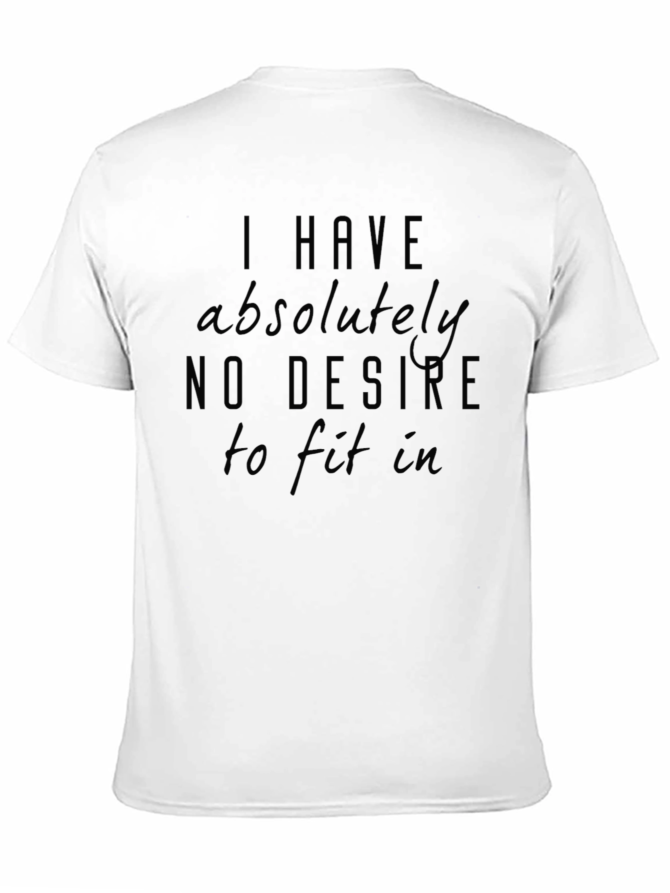I Have Absolutely No Desire to Fit In T-Shirt