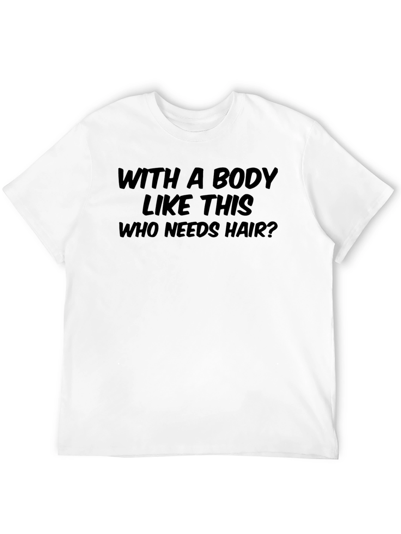Humorous Who Needs Hair? Graphic T-Shirt