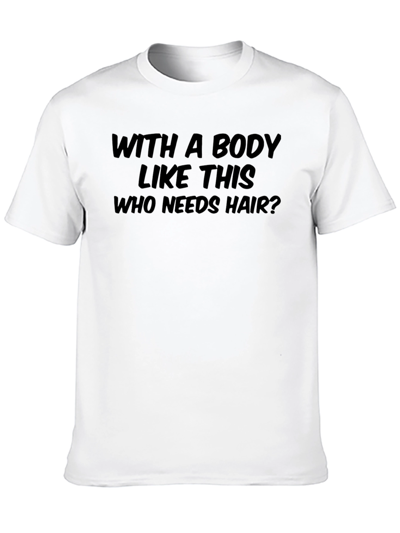 Humorous Who Needs Hair? Graphic T-Shirt