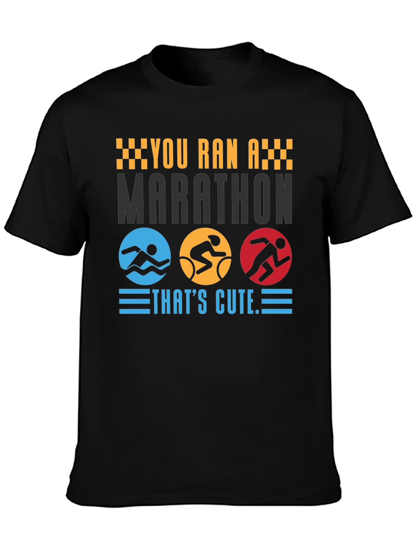 Triathlon T-Shirt: You Ran A Marathon Thats Cute