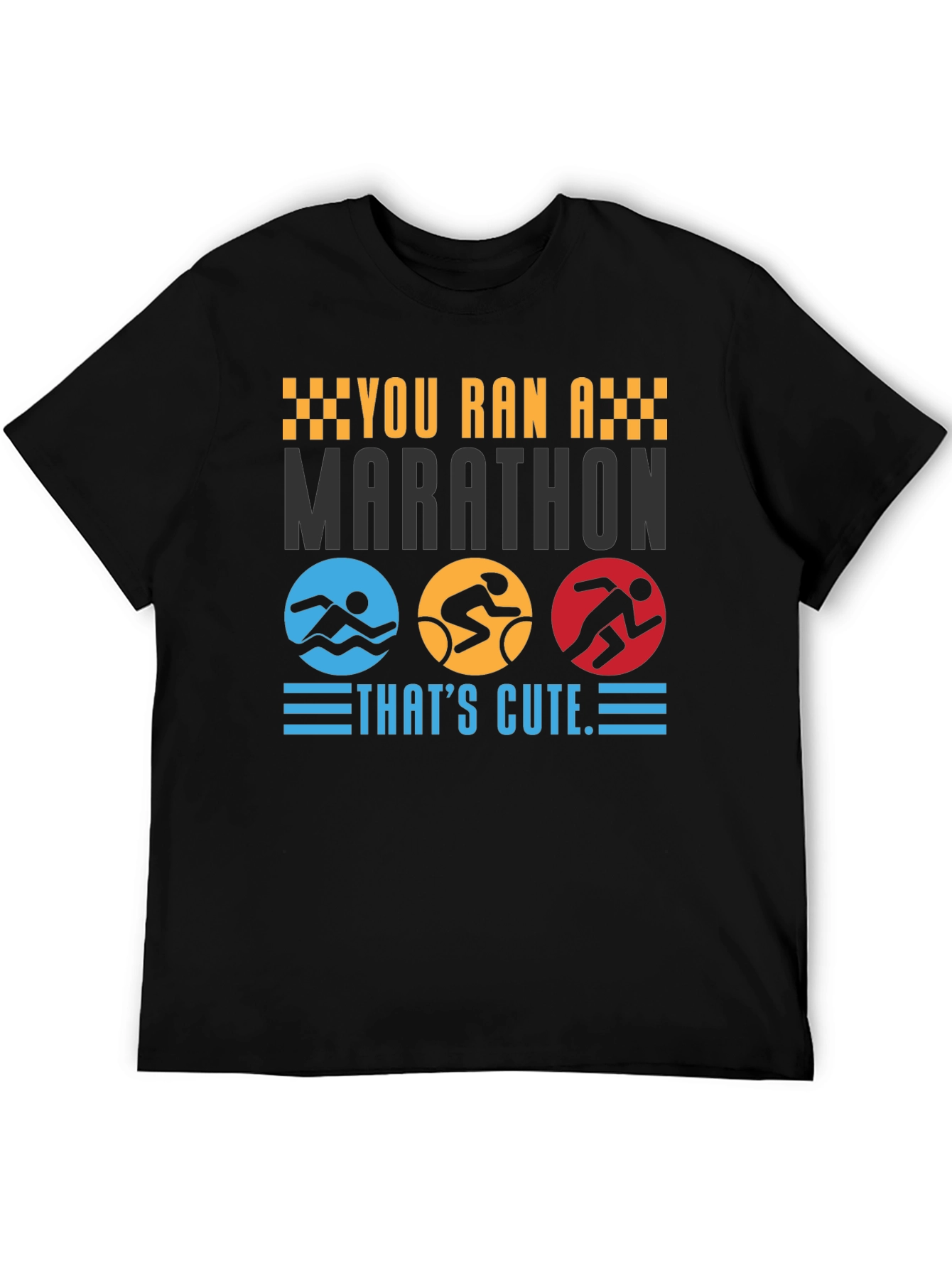 Triathlon T-Shirt: You Ran A Marathon Thats Cute
