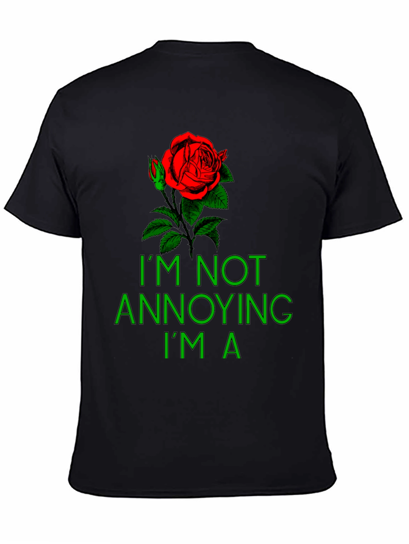 Rose Graphic T-Shirt - Im Not Annoying Im A...