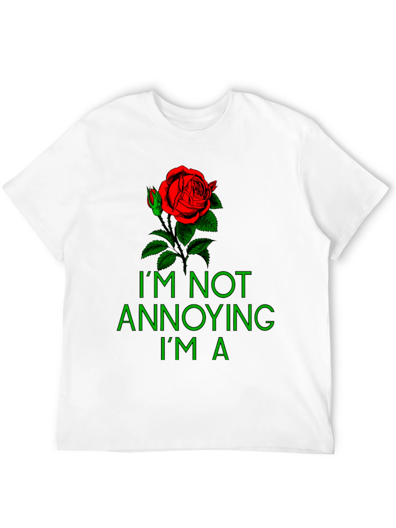 Rose Graphic T-Shirt - Im Not Annoying Im A...