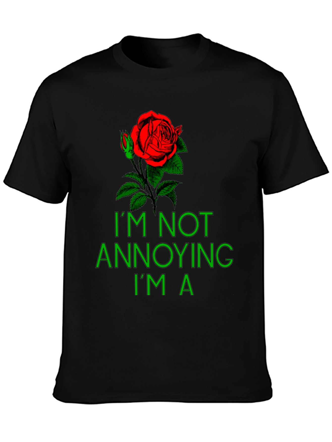 Rose Graphic T-Shirt - Im Not Annoying Im A...