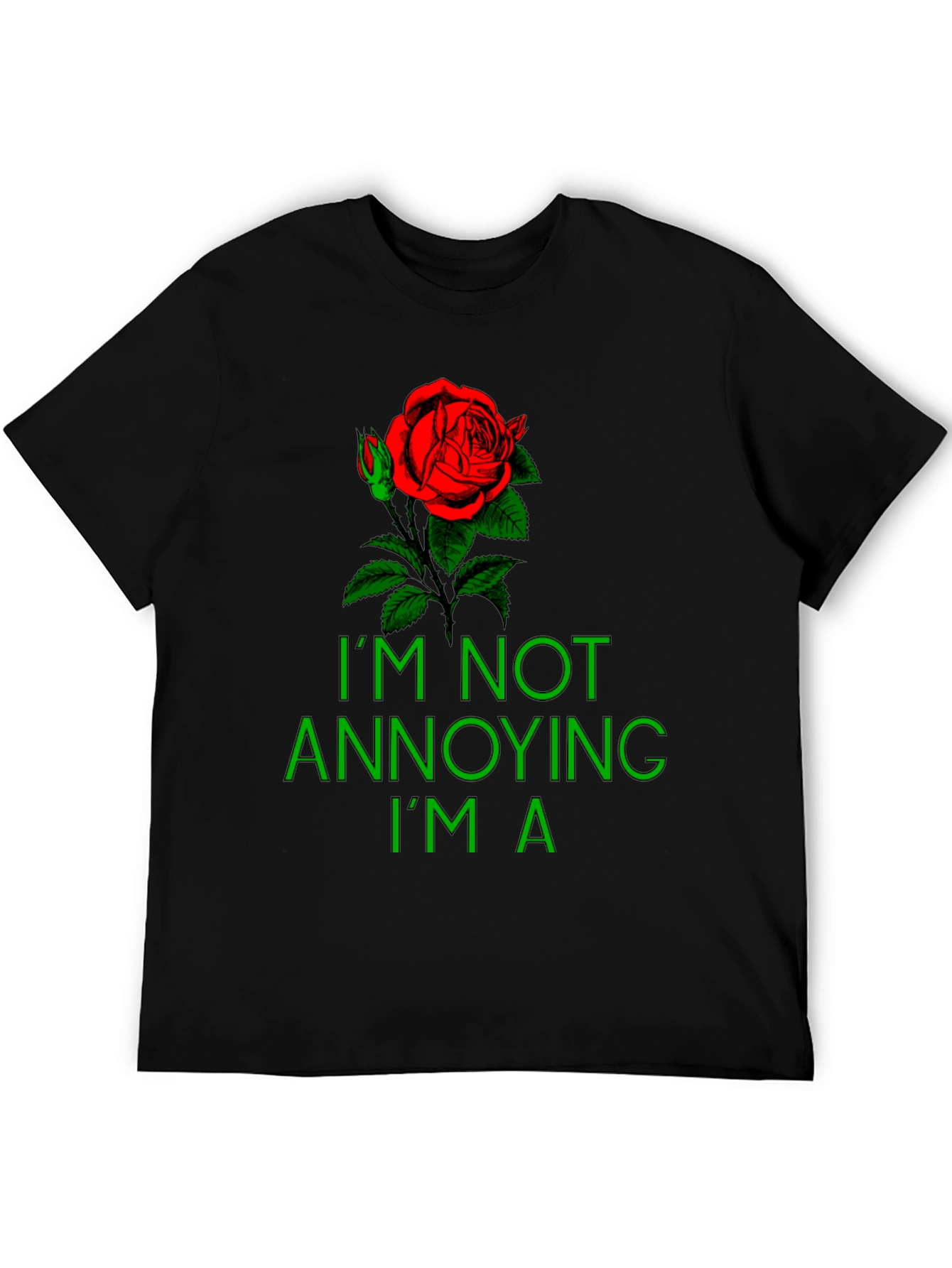 Rose Graphic T-Shirt - Im Not Annoying Im A...