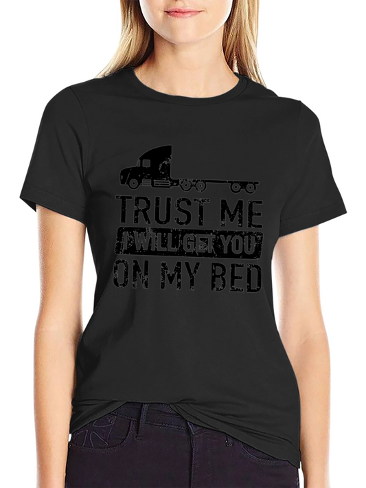 Trucker Humor Black T-Shirt: Trust Me Ill Get You On My Bed