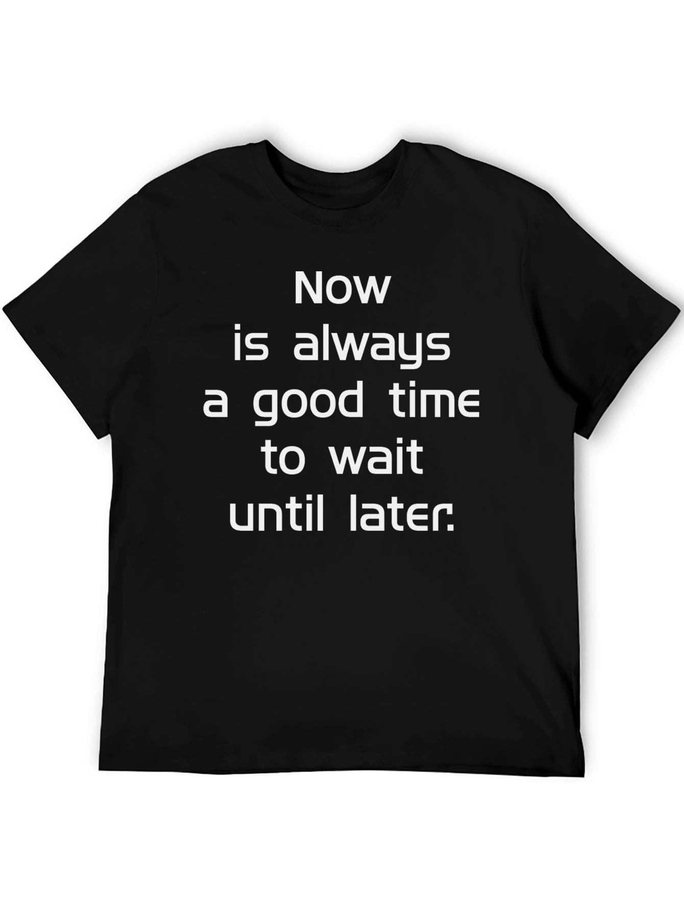 Procrastination T-Shirt: Now is Always a Good Time