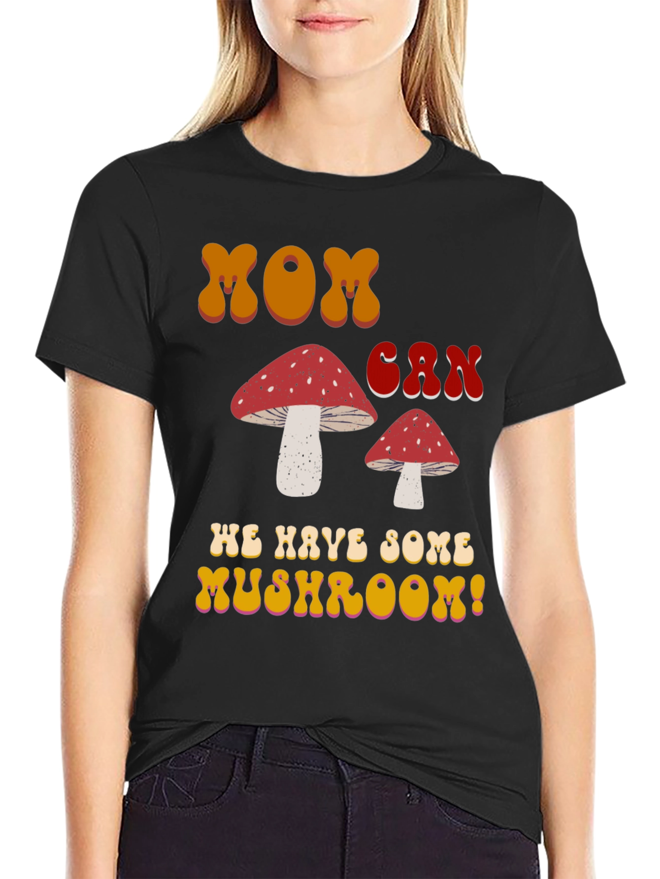 MOM Can We Have Some Mushroom! T-shirt