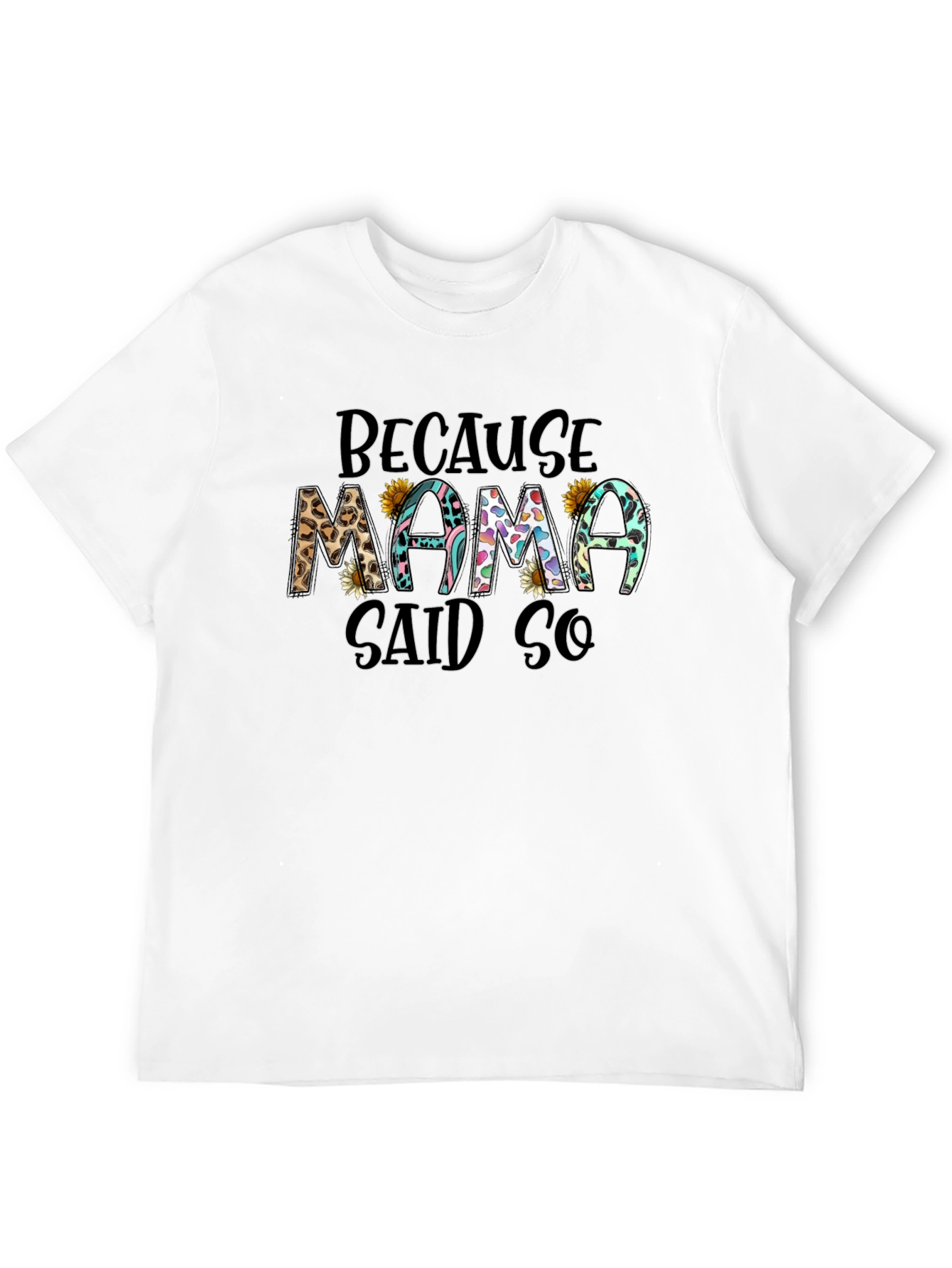 Because Mama Said So T-Shirt