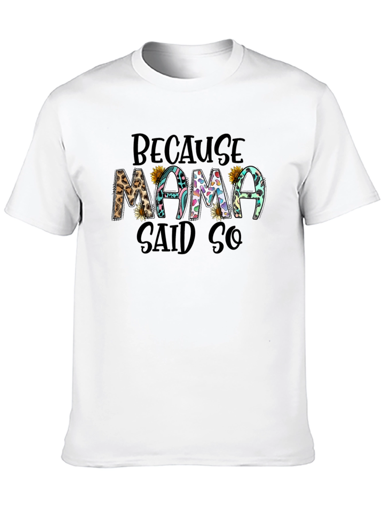 Because Mama Said So T-Shirt