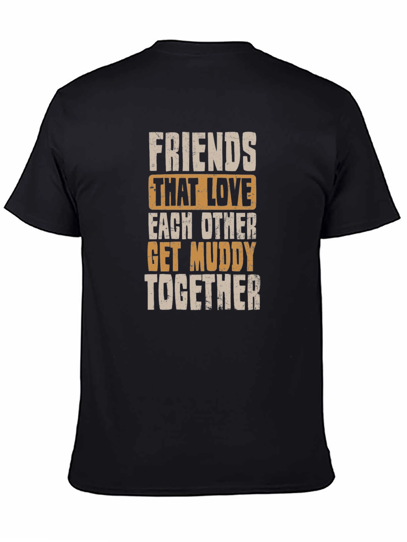 Friends Get Muddy T-Shirt - Black Graphic Tee