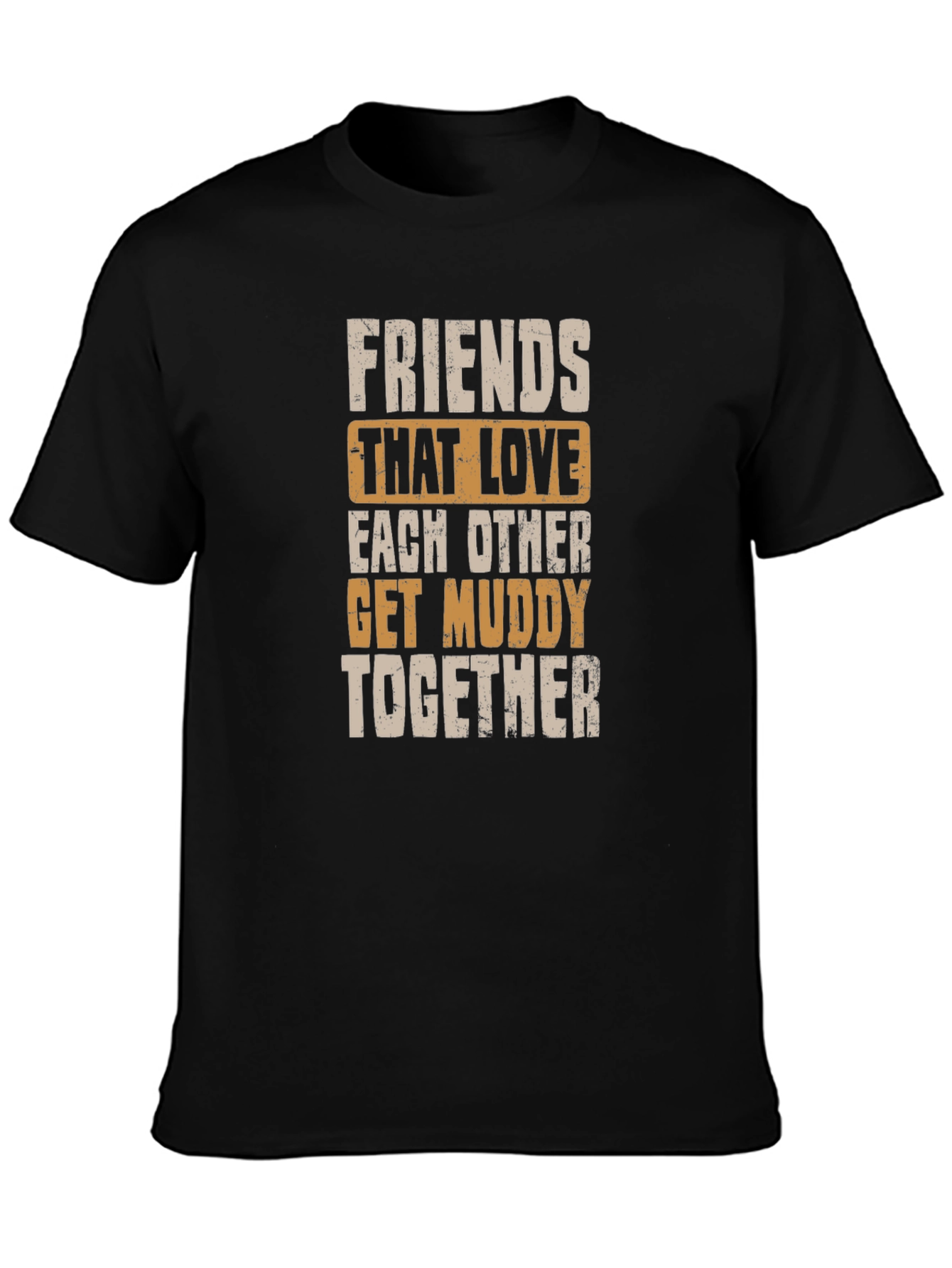 Friends Get Muddy T-Shirt - Black Graphic Tee