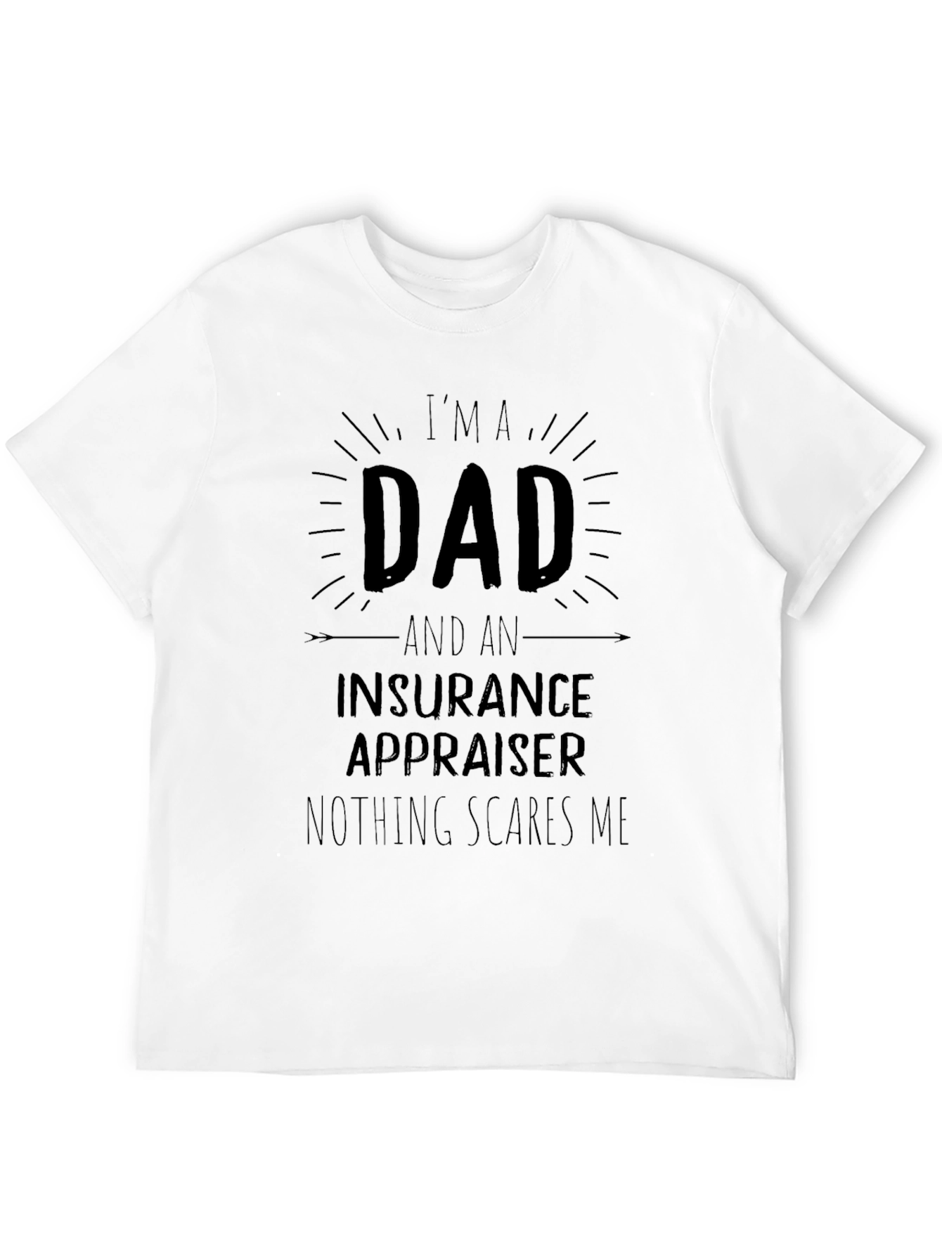 Dad Insurance Appraiser T-Shirt - Nothing Scares Me!