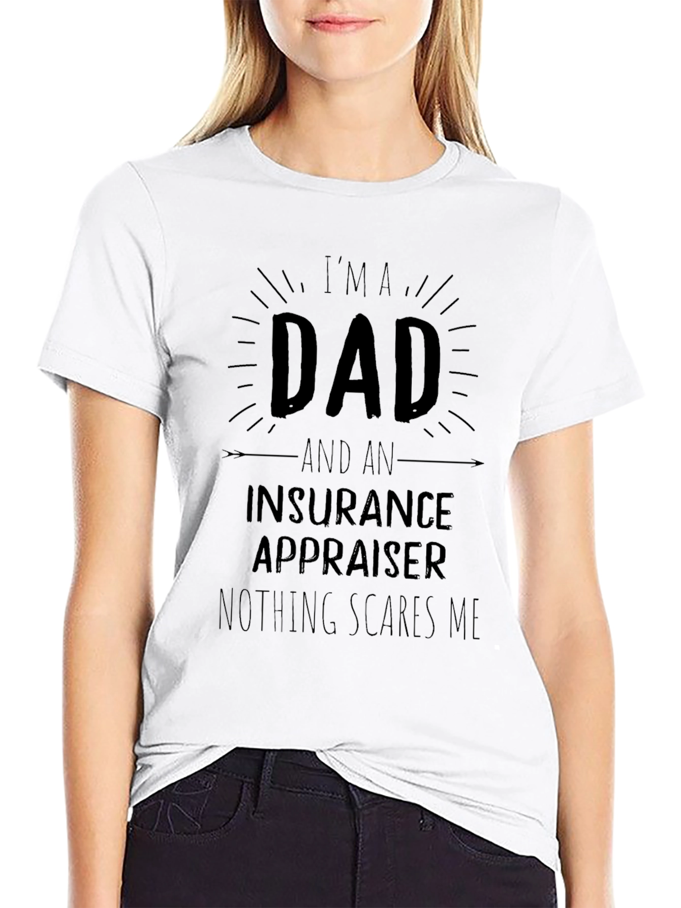 Dad Insurance Appraiser T-Shirt - Nothing Scares Me!