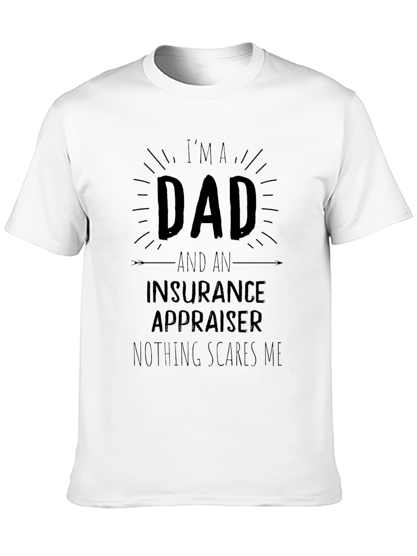 Dad Insurance Appraiser T-Shirt - Nothing Scares Me!
