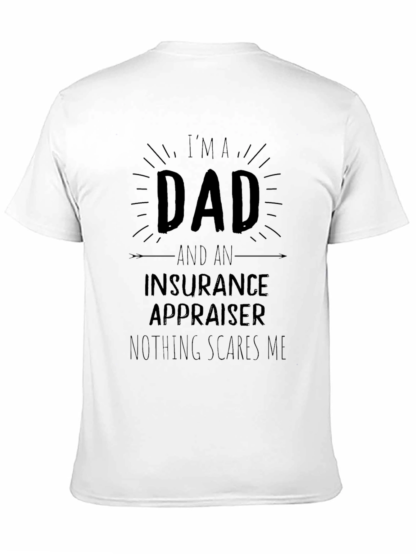 Dad Insurance Appraiser T-Shirt - Nothing Scares Me!