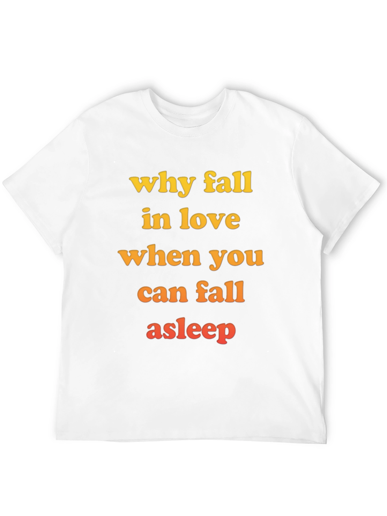 Why Fall in Love T-Shirt - Funny Slogan Tee