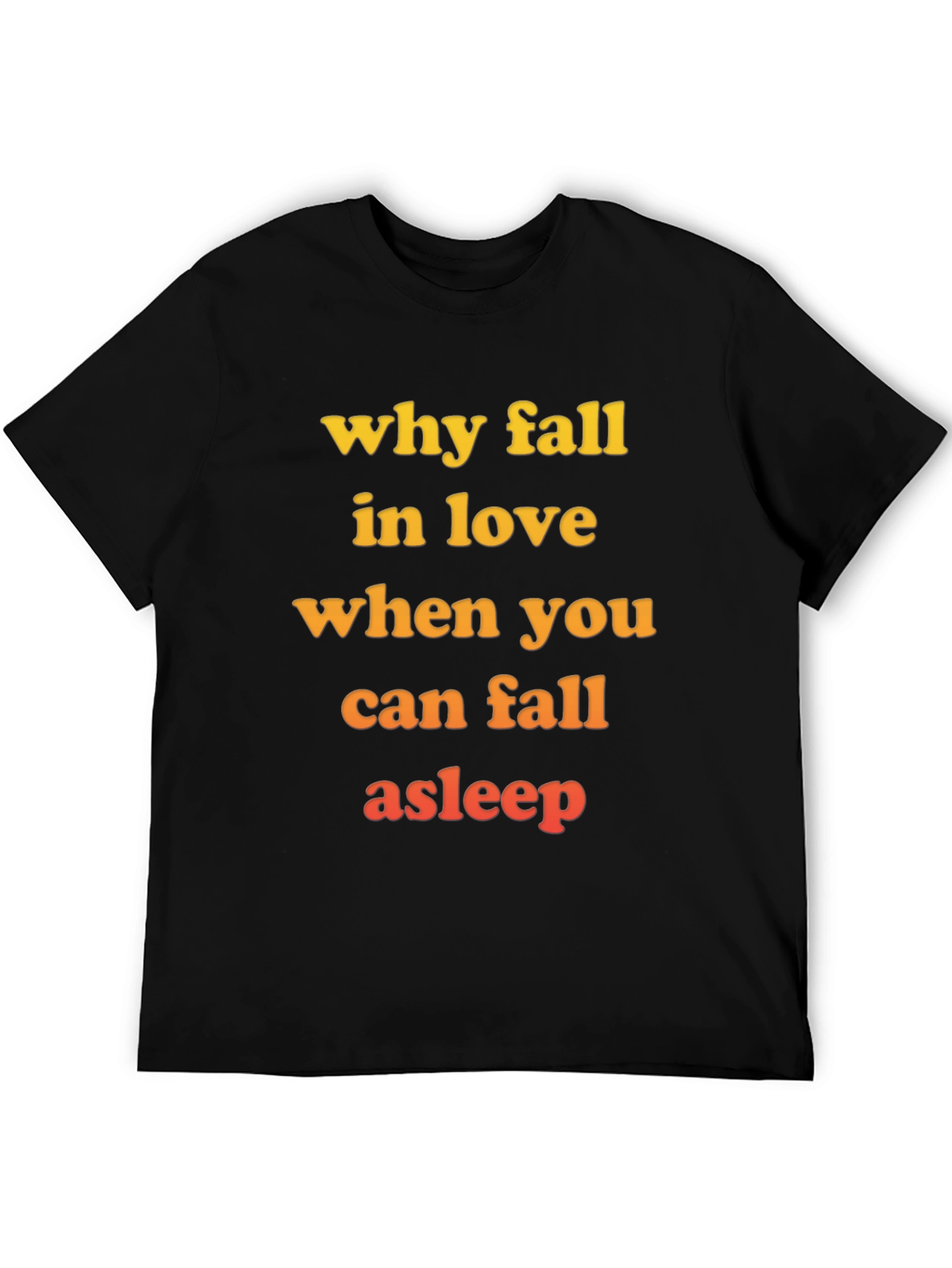 Why Fall in Love T-Shirt - Funny Slogan Tee