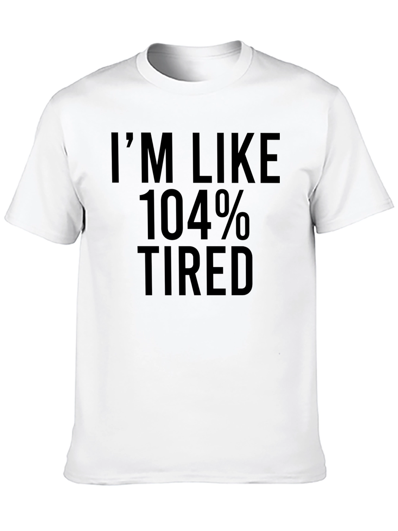 Im Like 104% Tired T-Shirt - Black Crew Neck