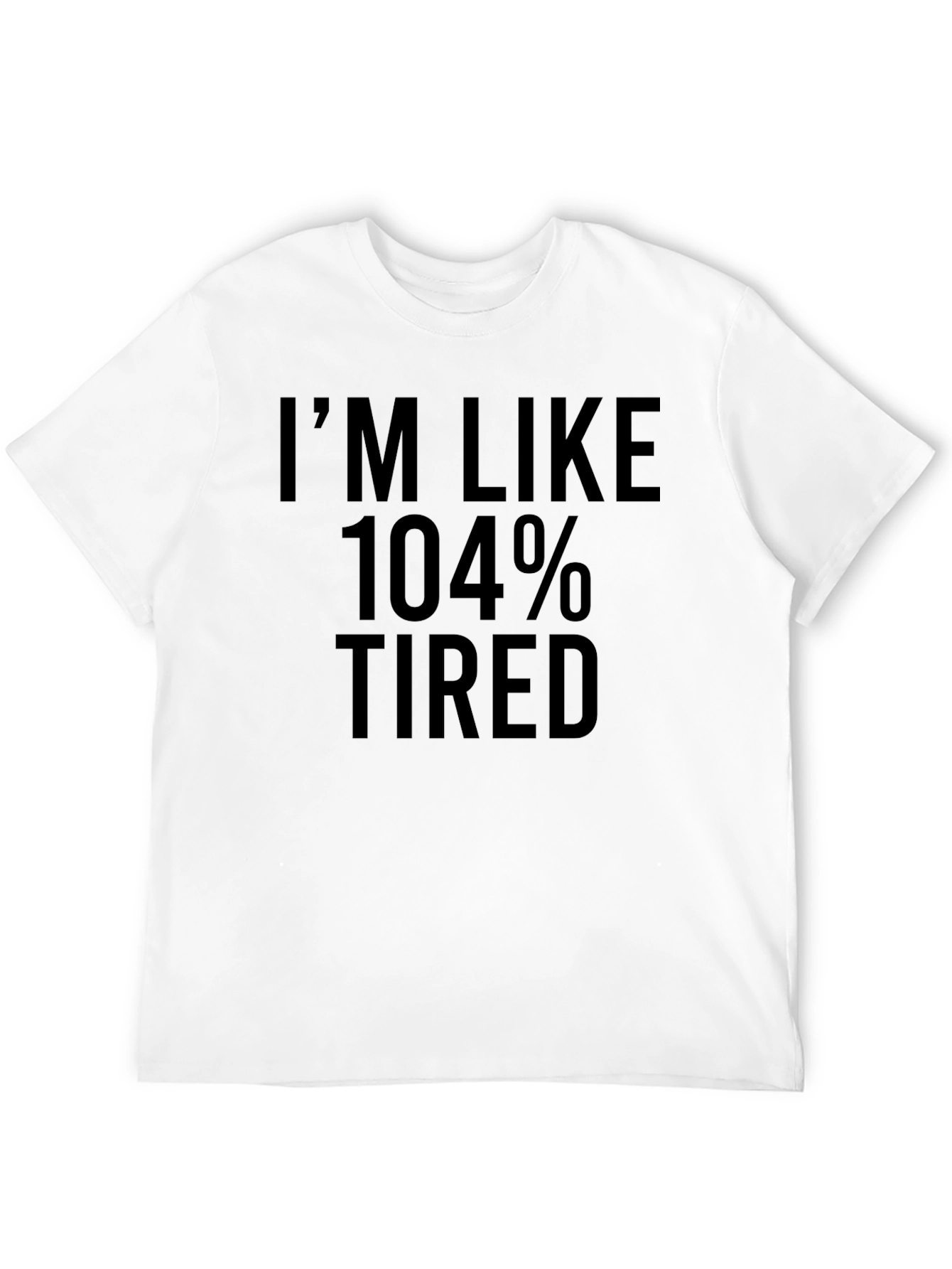 Im Like 104% Tired T-Shirt - Black Crew Neck