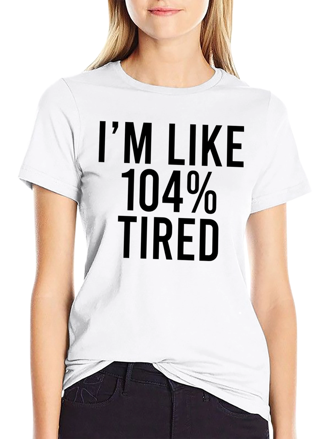Im Like 104% Tired T-Shirt - Black Crew Neck