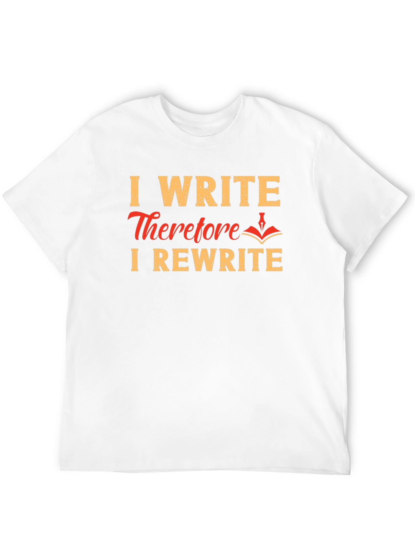 I Write Therefore I Rewrite T-Shirt