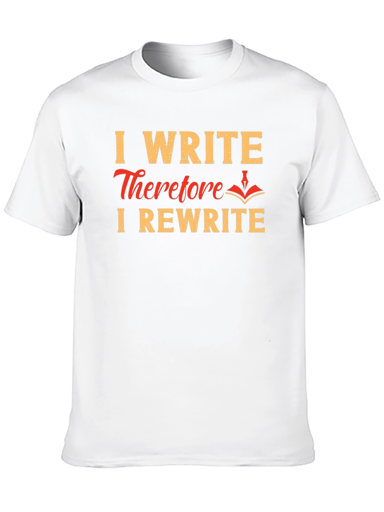 I Write Therefore I Rewrite T-Shirt