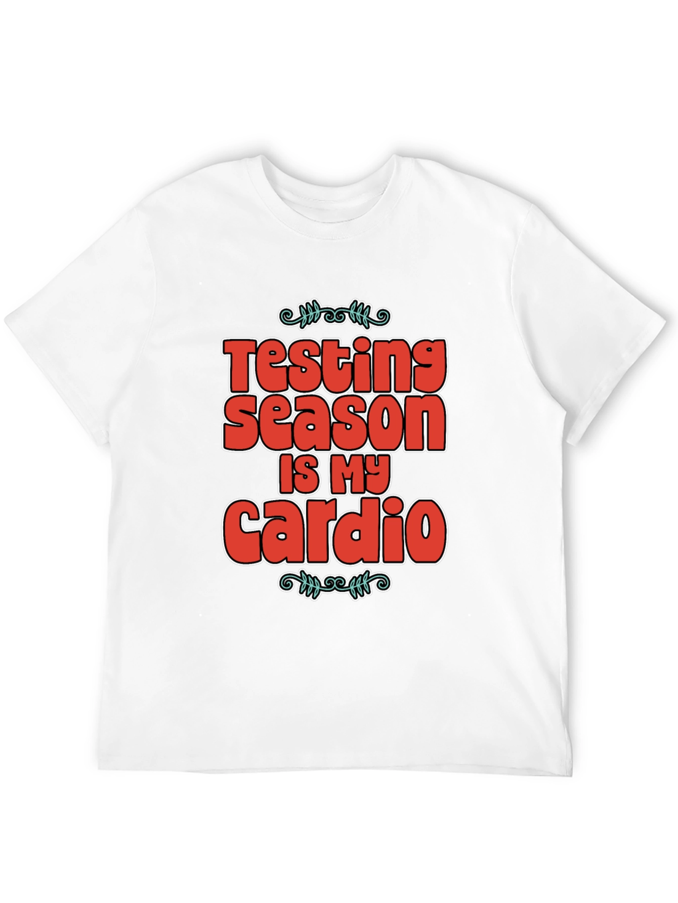 Testing Season Is My Cardio T-Shirt
