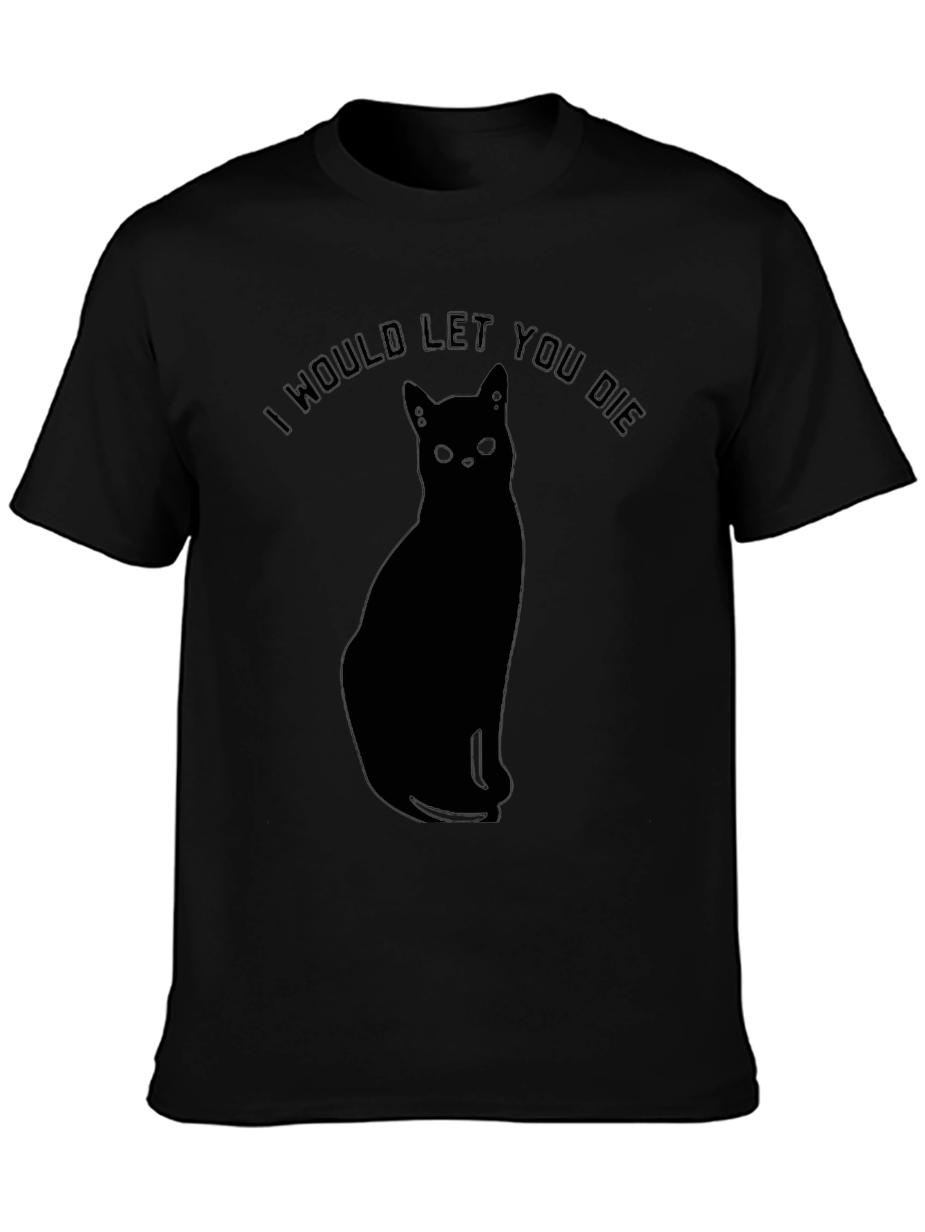 I Would Let You Die Black Cat Graphic T-Shirt