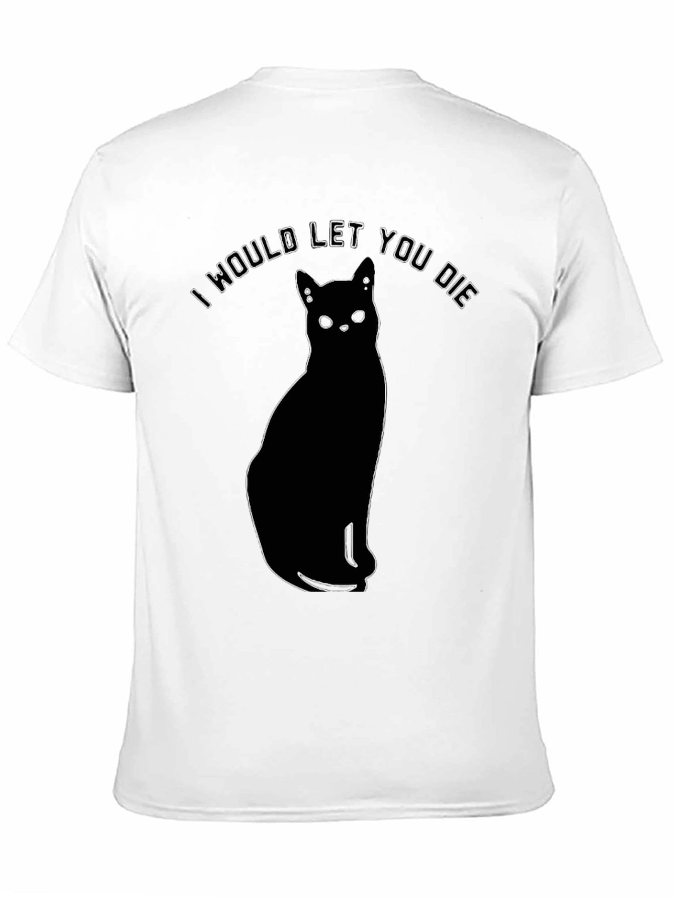 I Would Let You Die Black Cat Graphic T-Shirt
