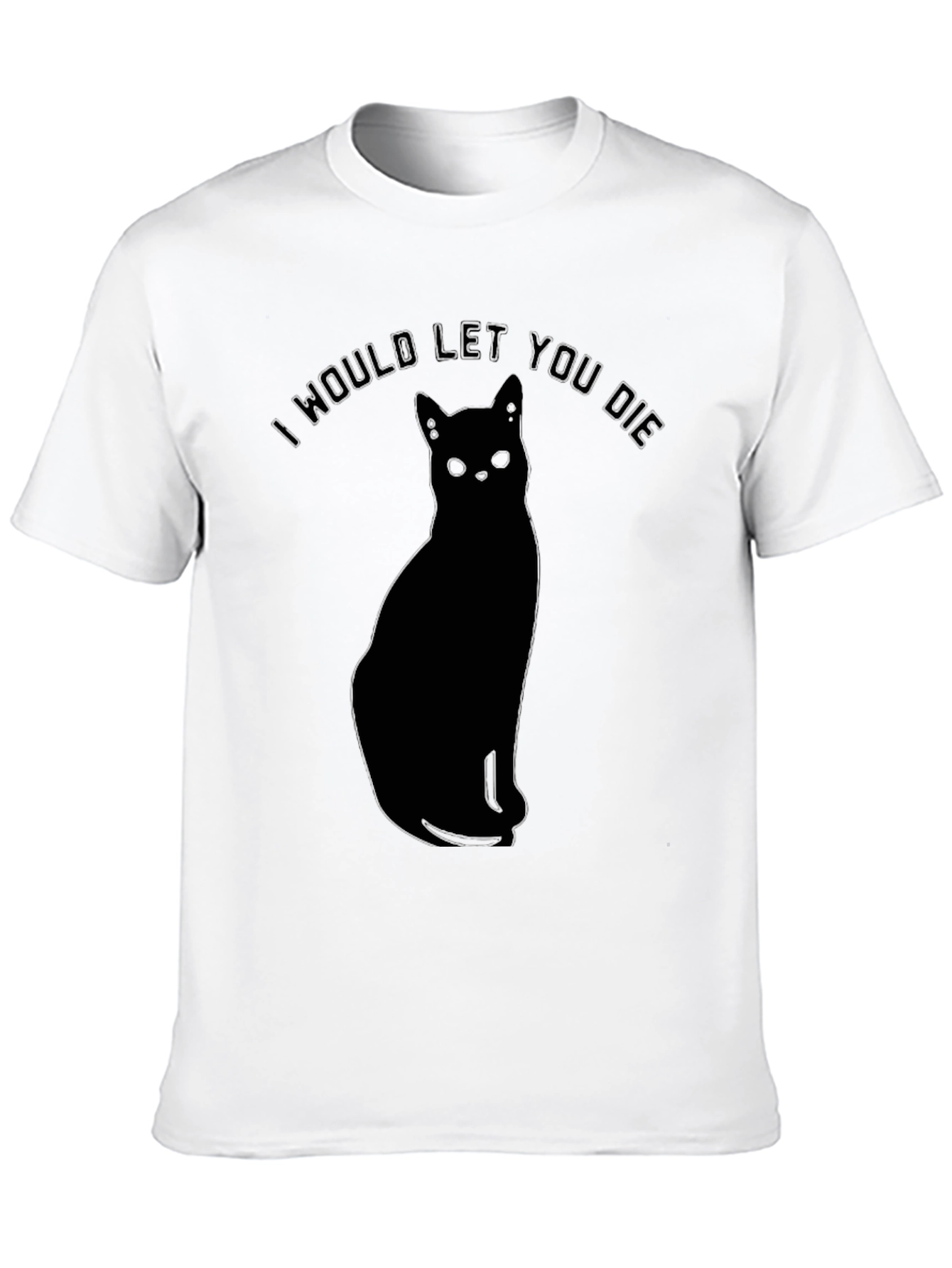 I Would Let You Die Black Cat Graphic T-Shirt