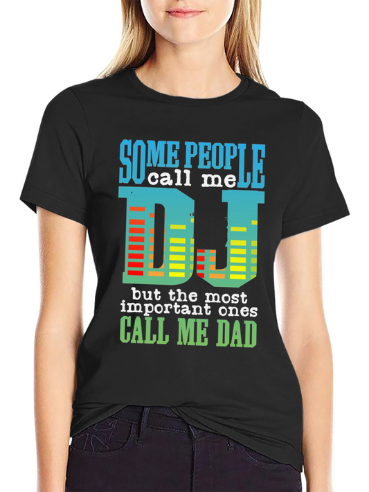 DJ Dad T-Shirt - Some People Call Me DJ Important Ones Call Me Dad