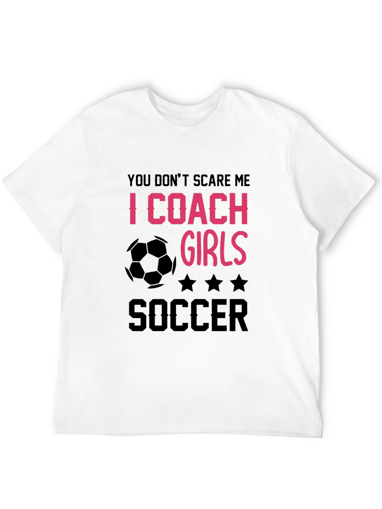 Girls Soccer Coach T-Shirt - You Dont Scare Me