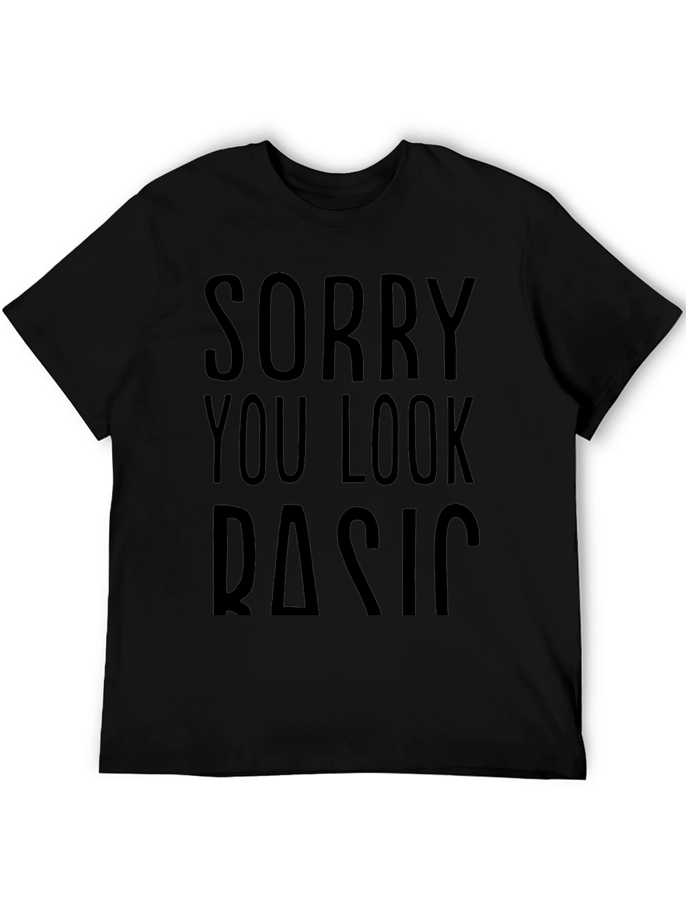 Sorry You Look Basic T-Shirt Funny Novelty Tee