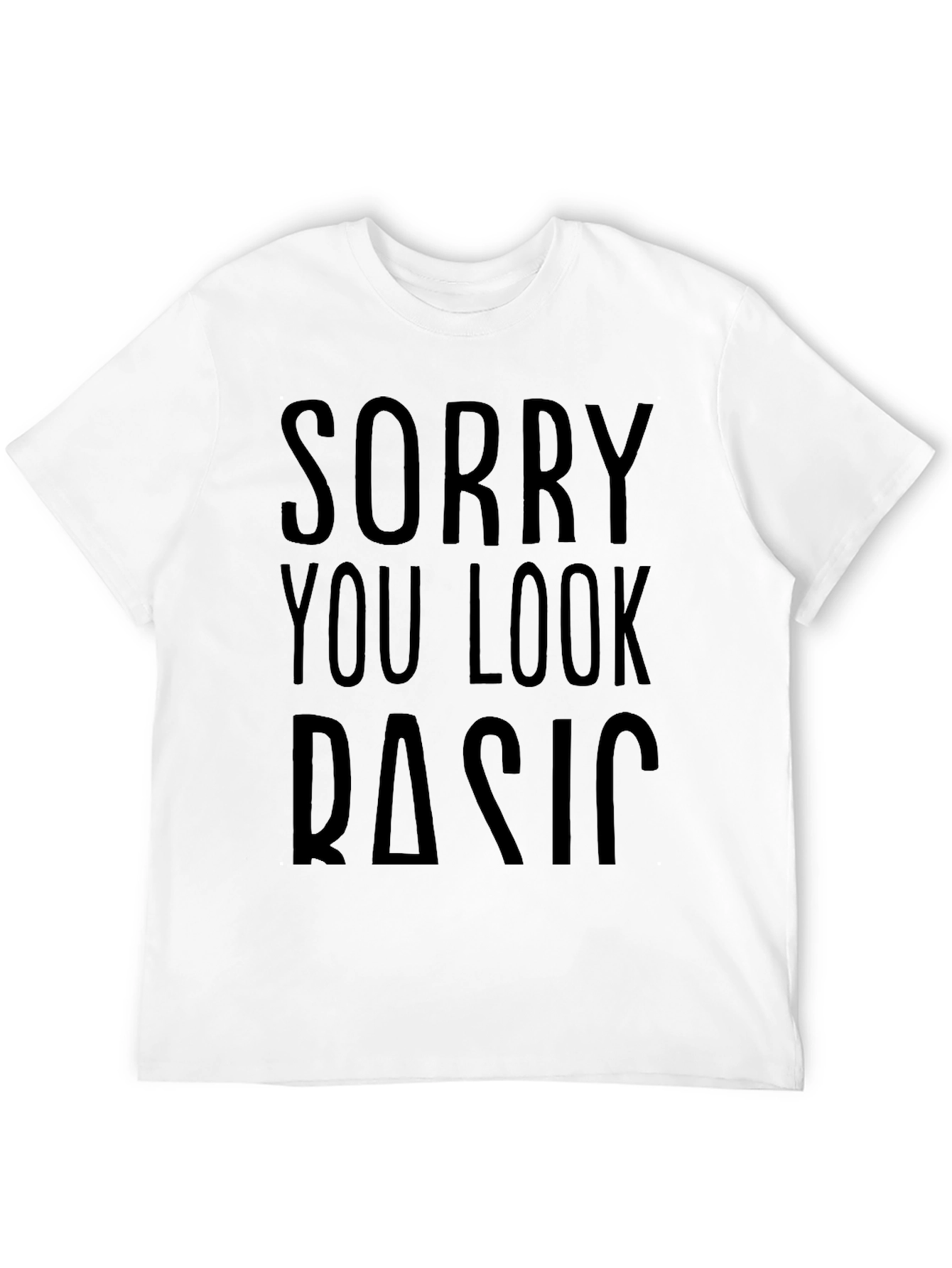 Sorry You Look Basic T-Shirt Funny Novelty Tee