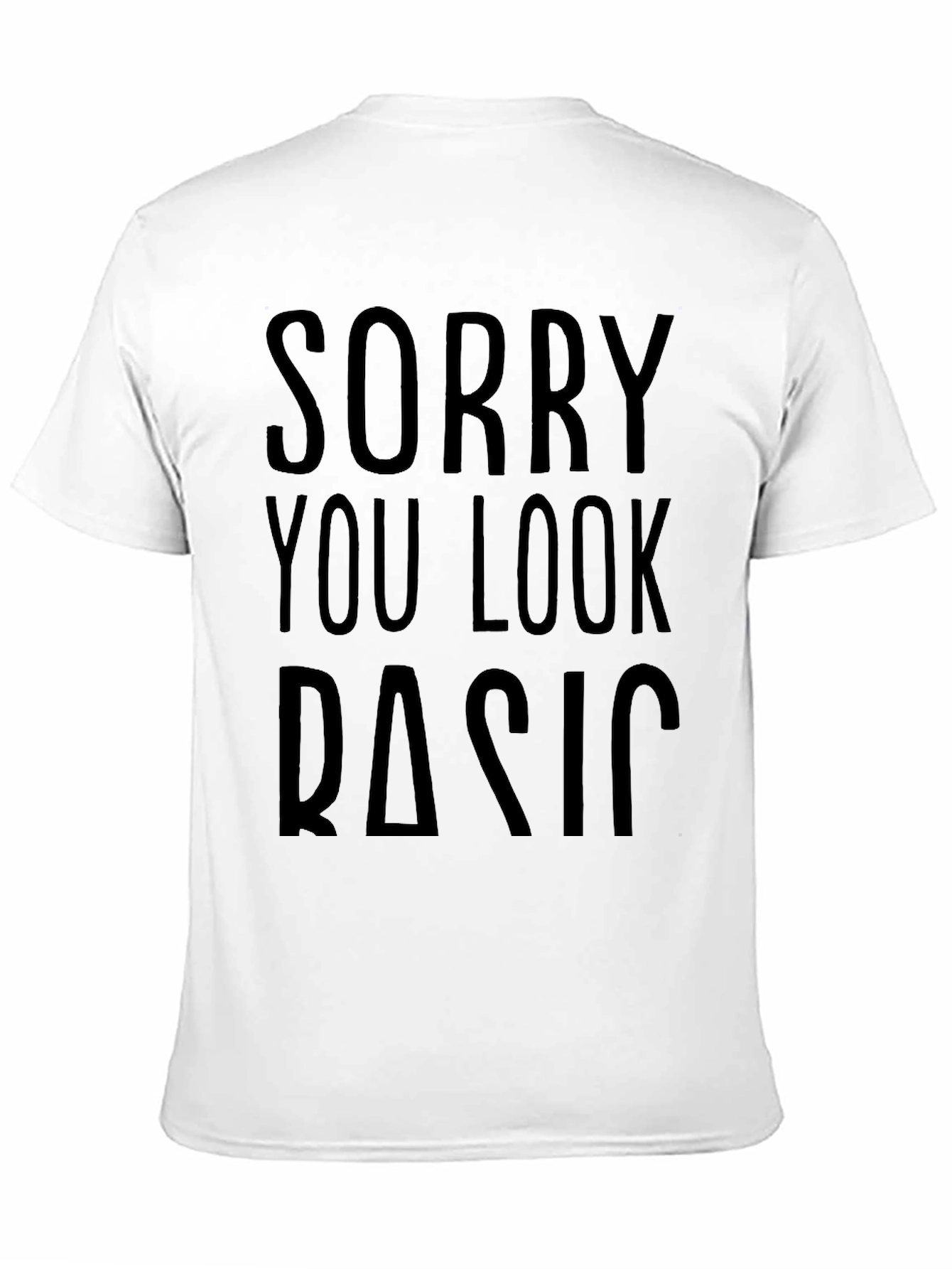 Sorry You Look Basic T-Shirt Funny Novelty Tee