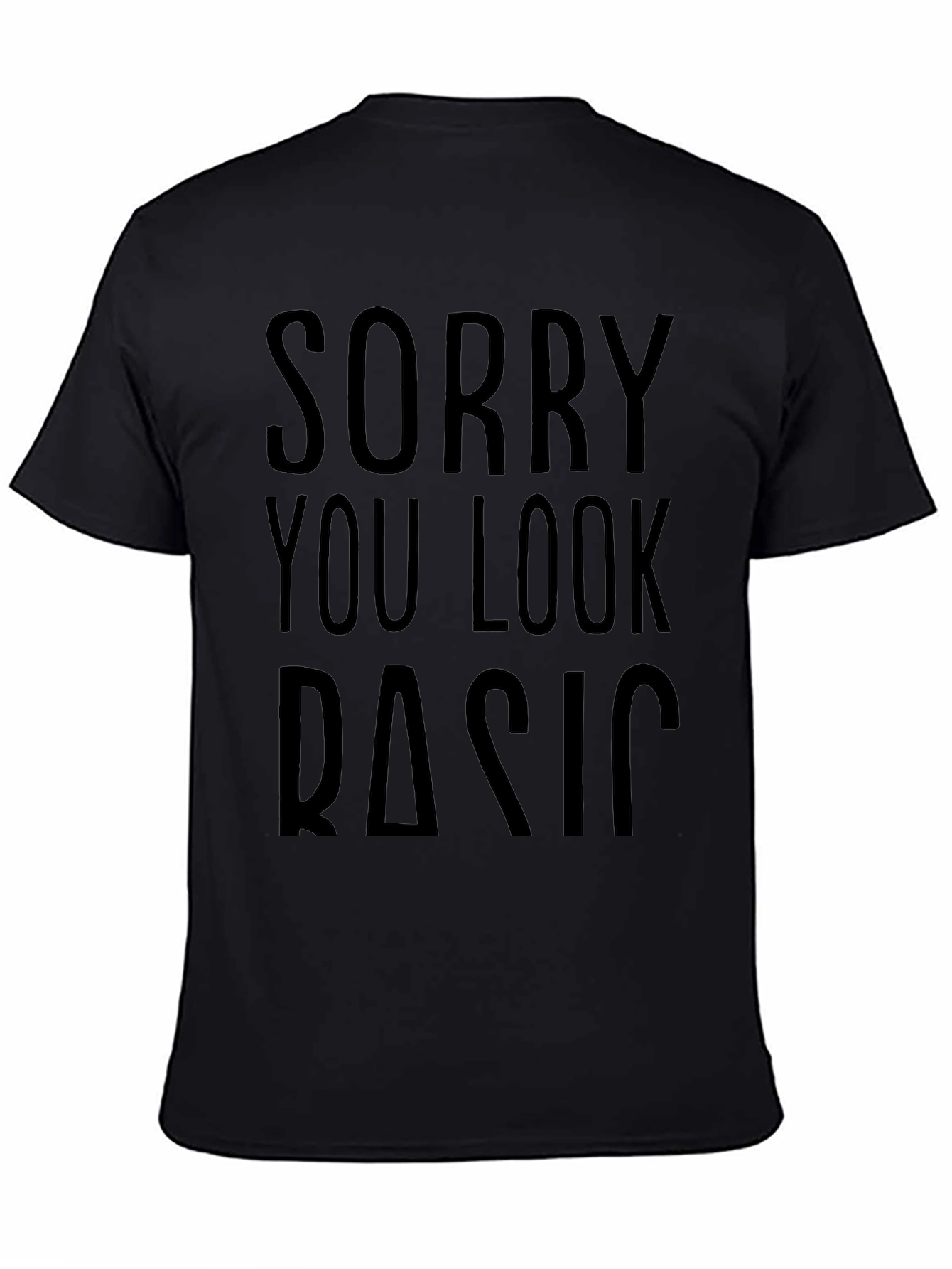 Sorry You Look Basic T-Shirt Funny Novelty Tee