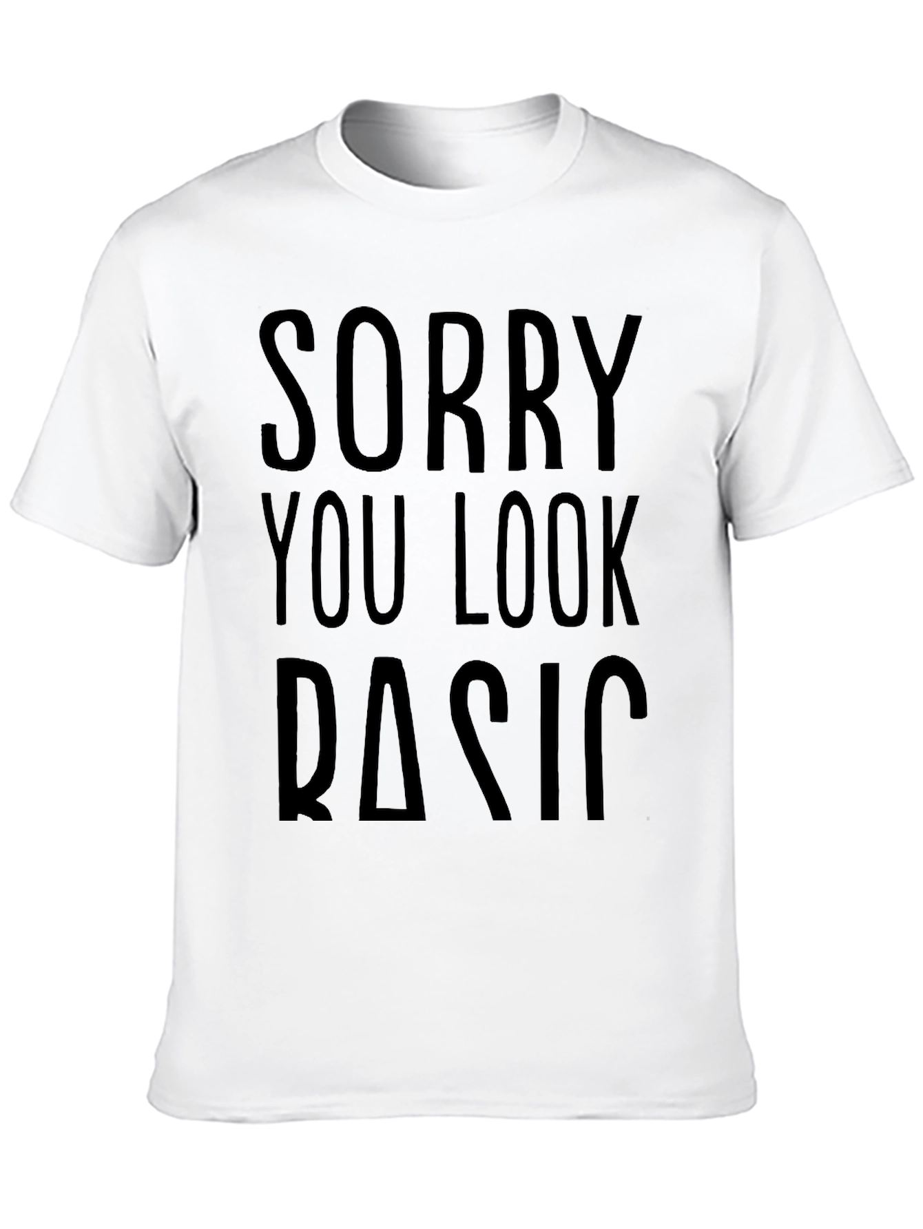 Sorry You Look Basic T-Shirt Funny Novelty Tee