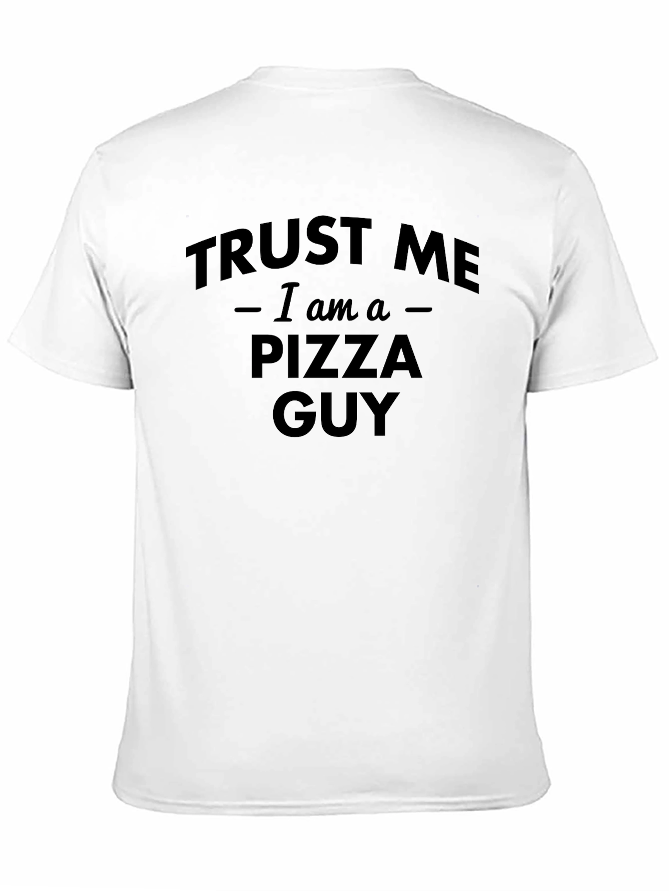 Trust Me I am a Pizza Guy T-Shirt
