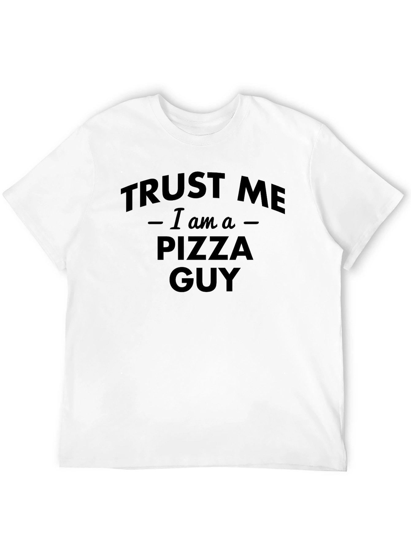 Trust Me I am a Pizza Guy T-Shirt