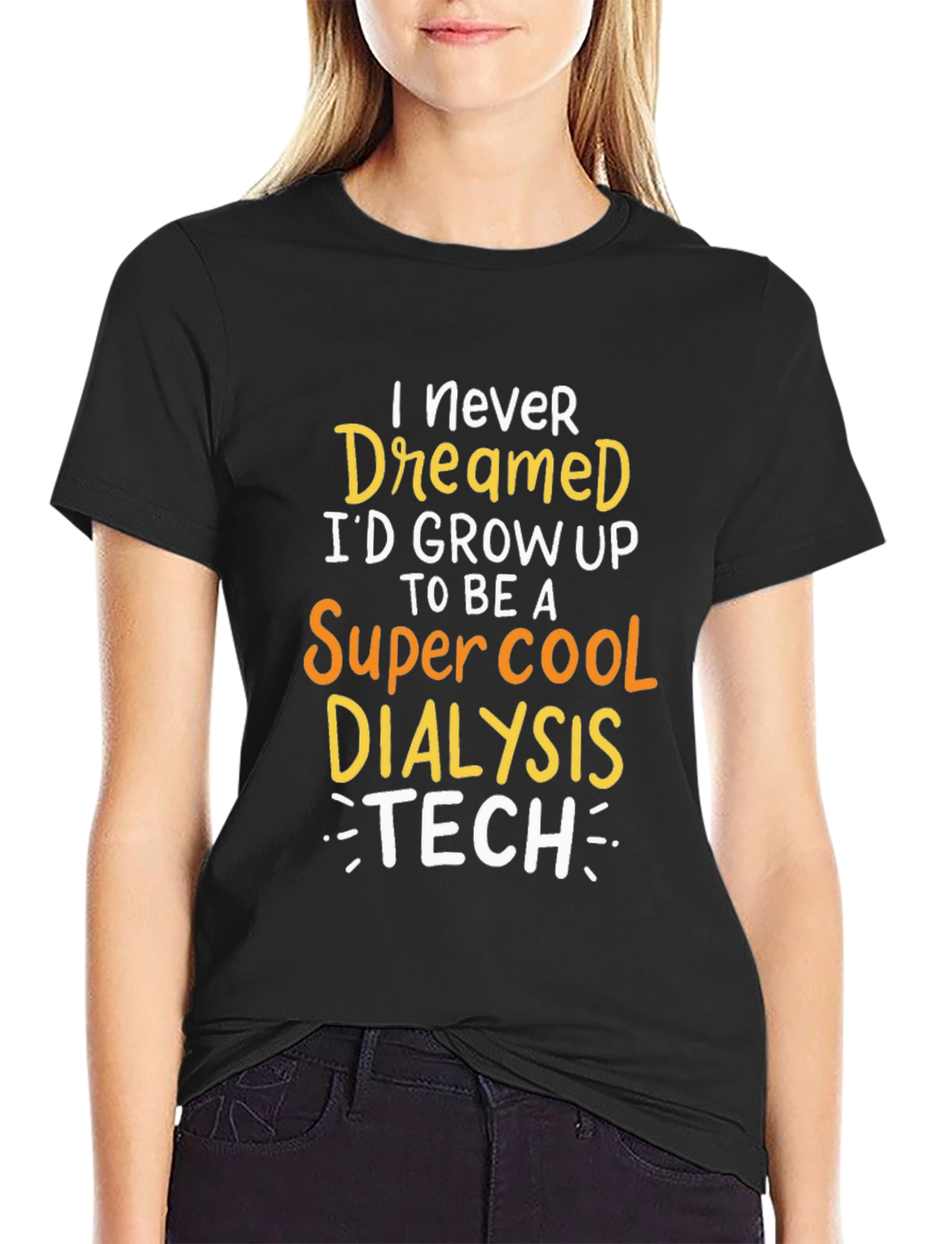 Dialysis Tech T-Shirt: Never Dreamed Id Grow Up