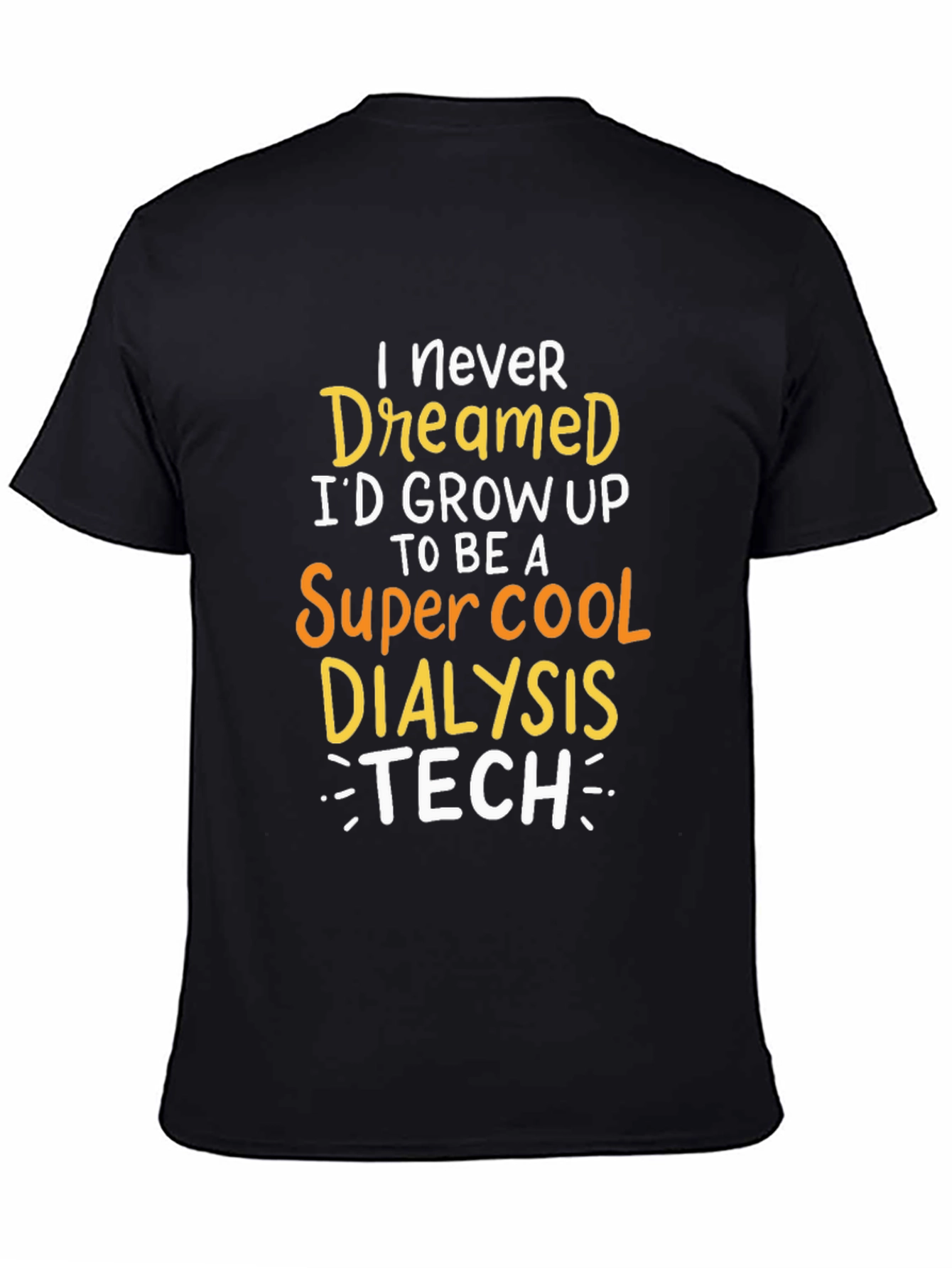 Dialysis Tech T-Shirt: Never Dreamed Id Grow Up