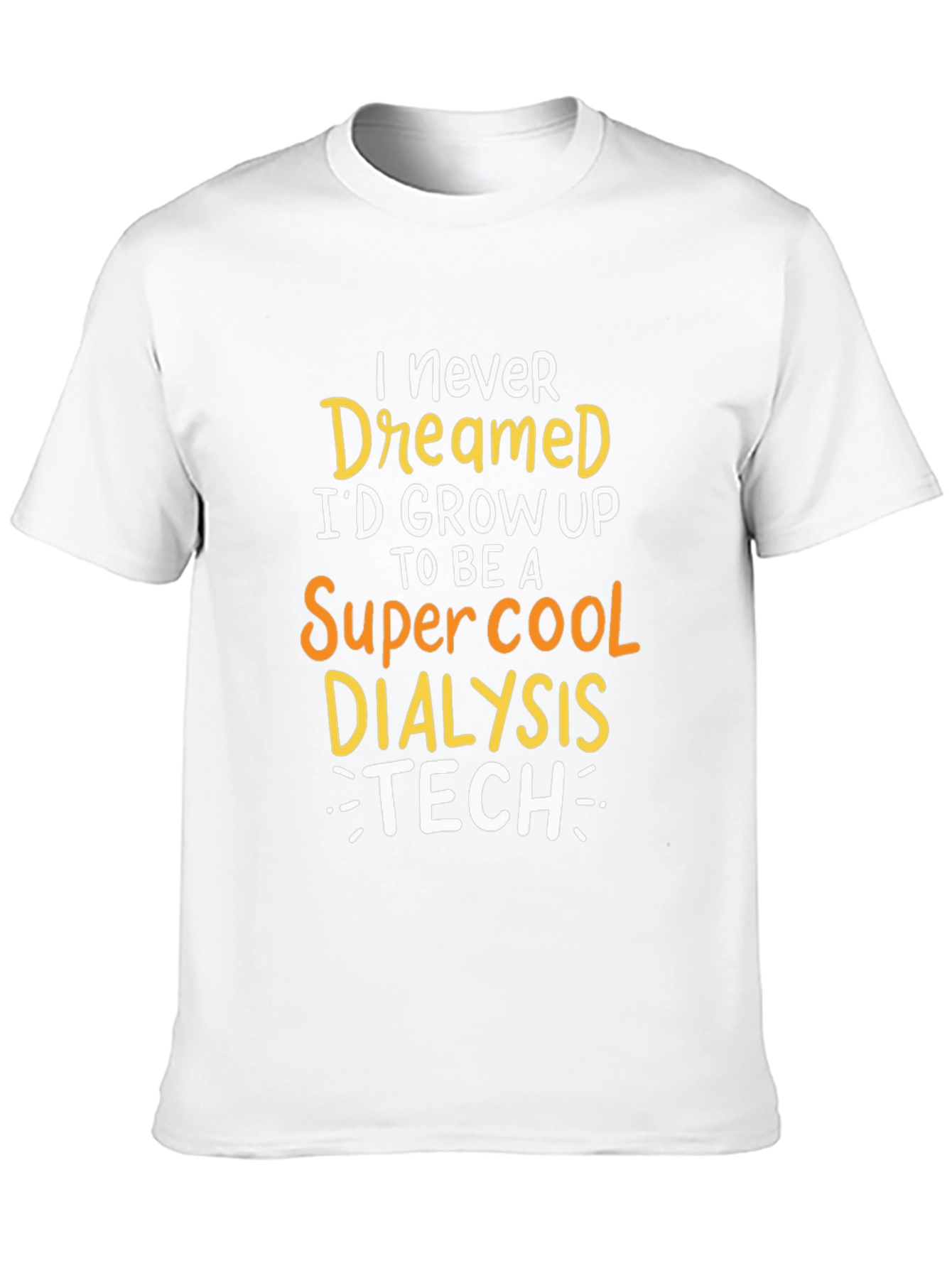 Dialysis Tech T-Shirt: Never Dreamed Id Grow Up