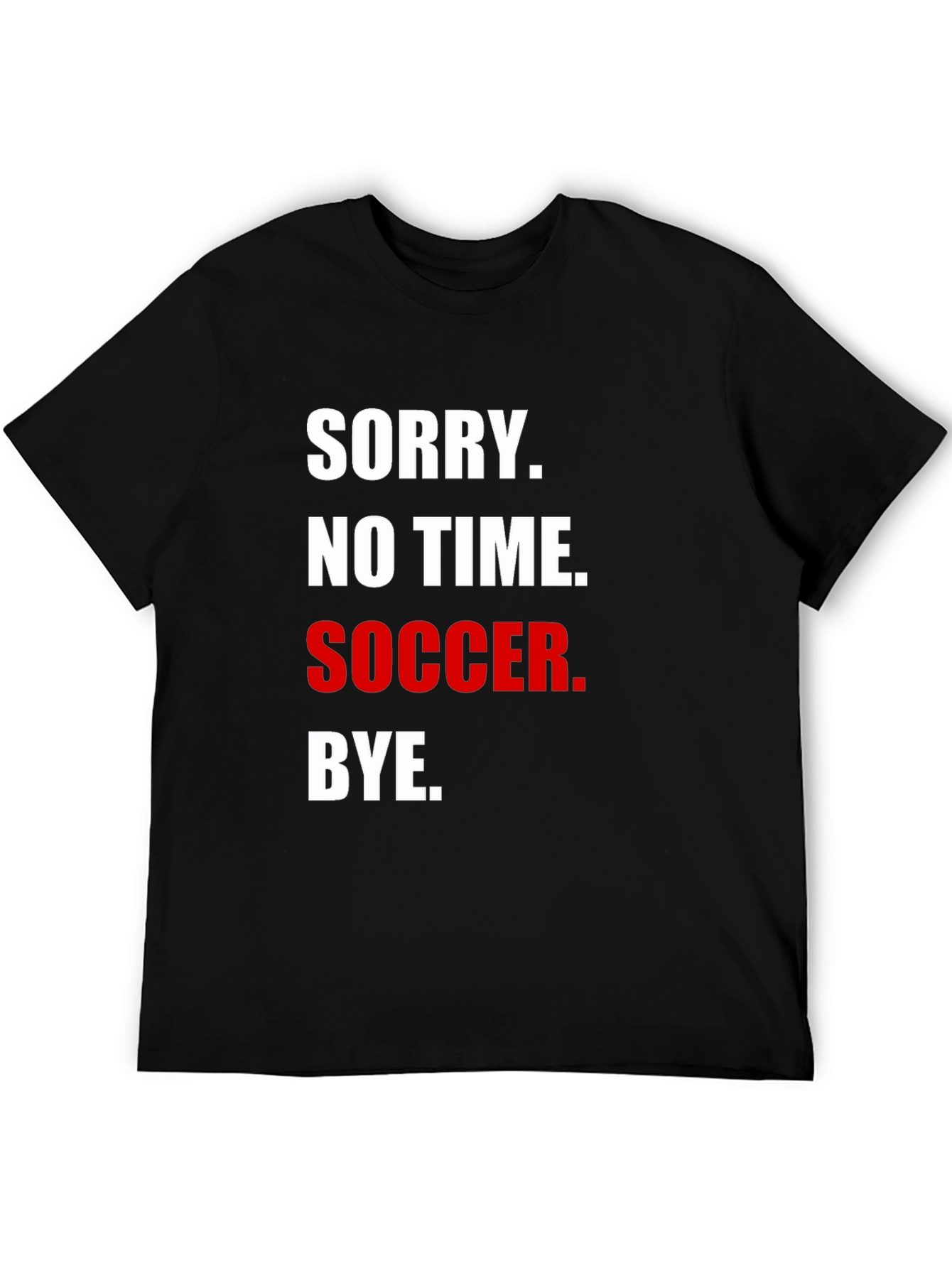 Sorry No Time for Soccer T-Shirt